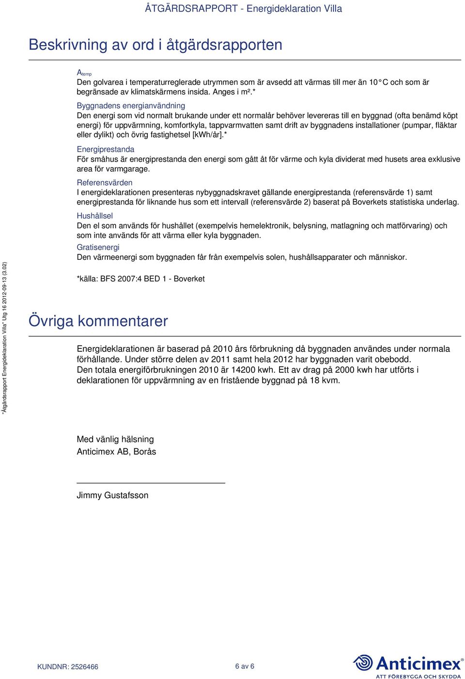 drift av byggnadens installationer (pumpar, fläktar eller dylikt) och övrig fastighetsel [kwh/år].