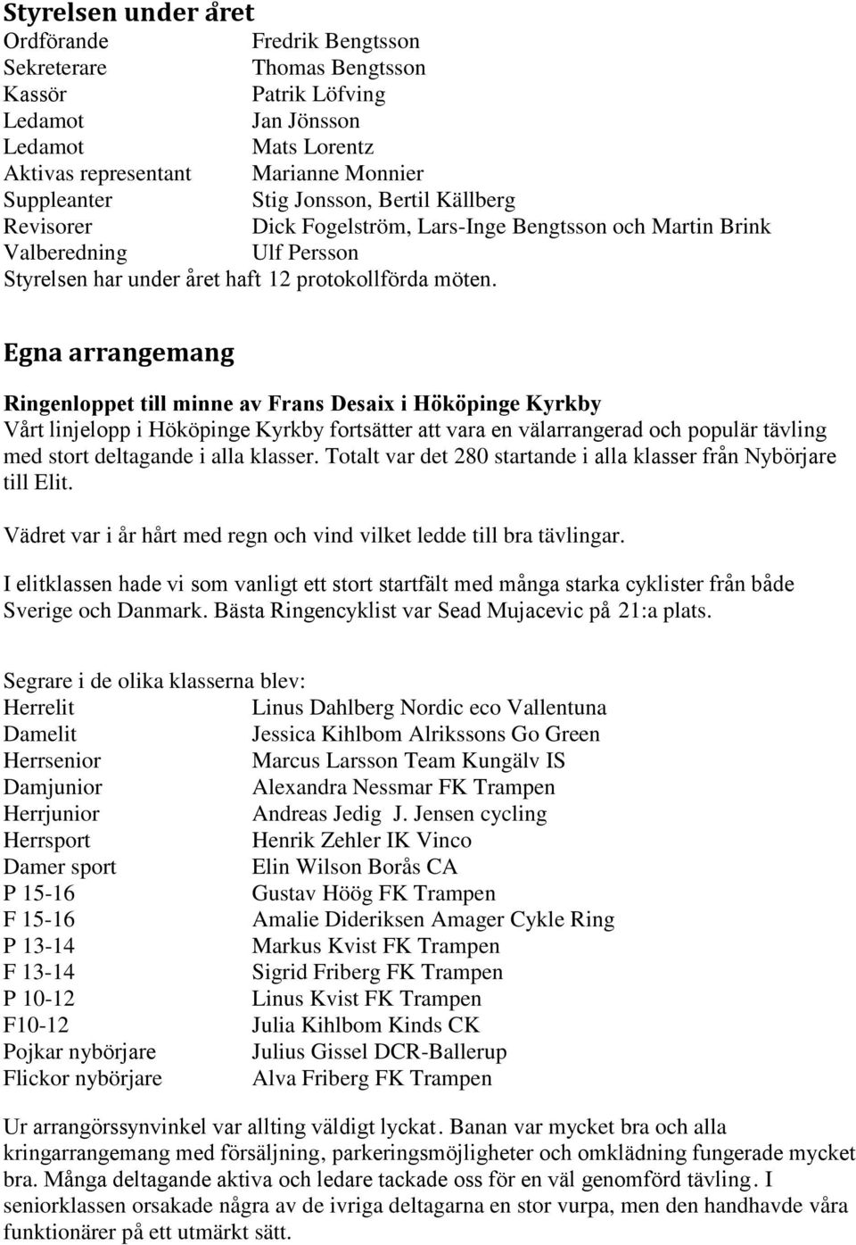 Egna arrangemang Ringenloppet till minne av Frans Desaix i Ho ko pinge Kyrkby Va rt linjelopp i Ho ko pinge Kyrkby fortsa tter att vara en va larrangerad och popula r ta vling med stort deltagande i