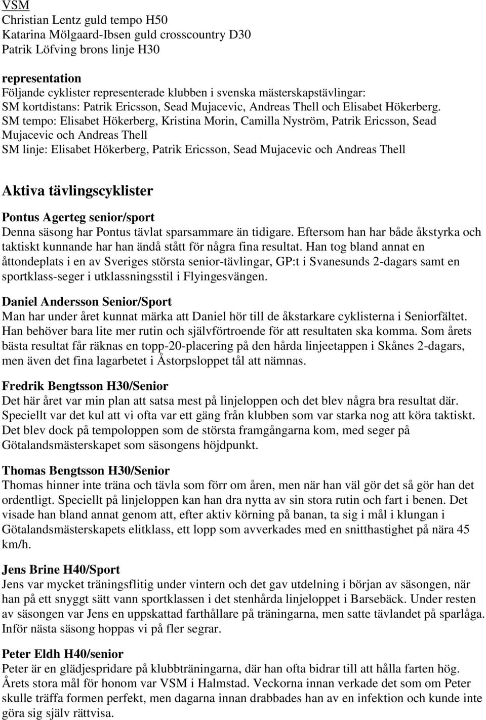 SM tempo: Elisabet Hökerberg, Kristina Morin, Camilla Nyström, Patrik Ericsson, Sead Mujacevic och Andreas Thell SM linje: Elisabet Hökerberg, Patrik Ericsson, Sead Mujacevic och Andreas Thell Aktiva