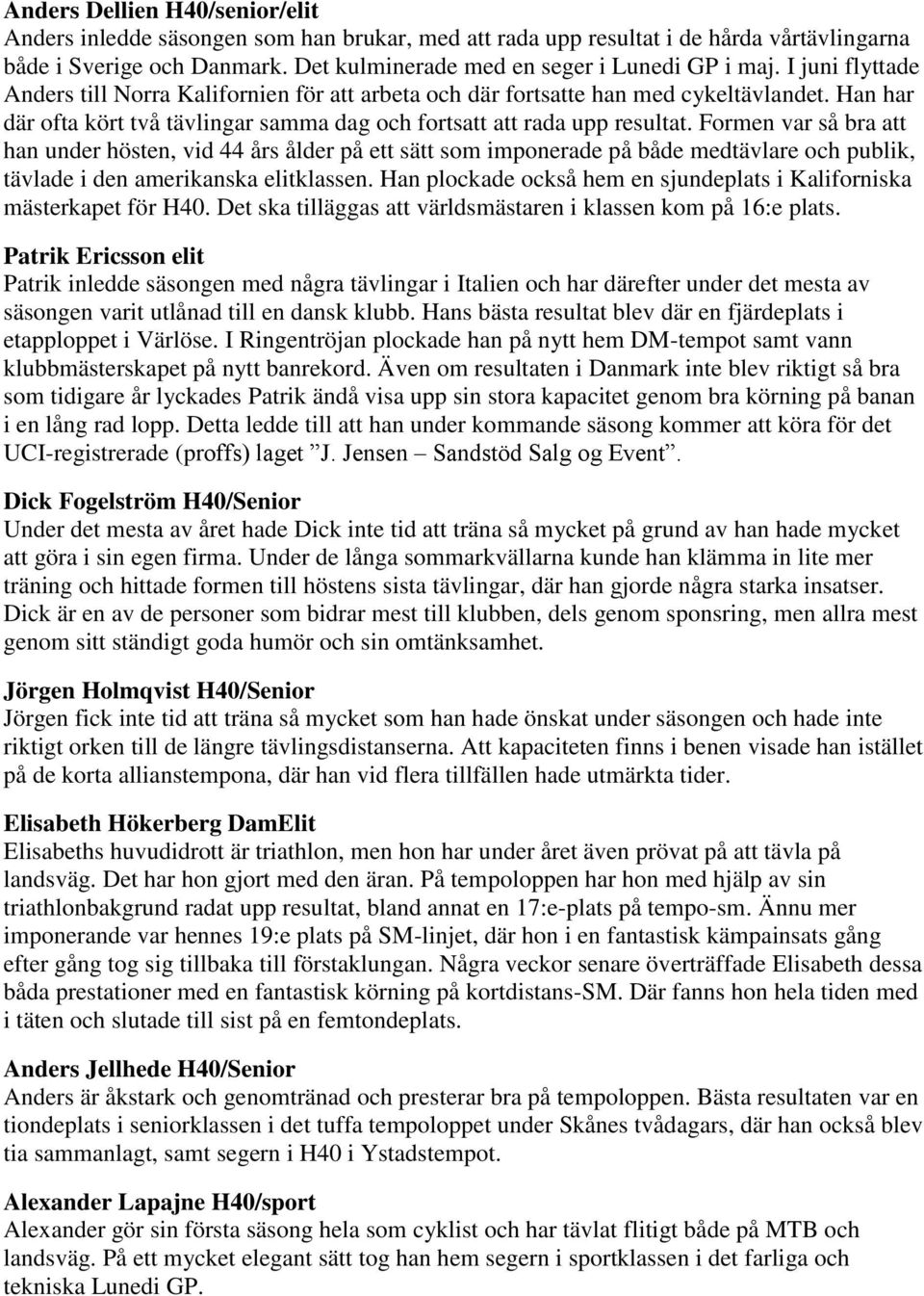 Formen var så bra att han under hösten, vid 44 års ålder på ett sätt som imponerade på både medtävlare och publik, tävlade i den amerikanska elitklassen.
