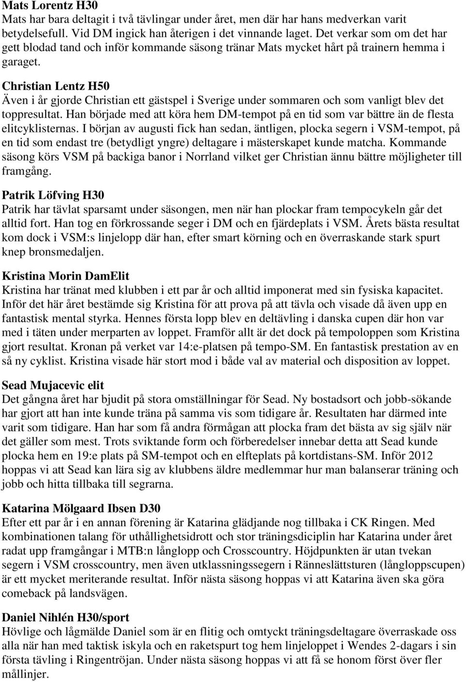 Christian Lentz H50 Även i år gjorde Christian ett gästspel i Sverige under sommaren och som vanligt blev det toppresultat.