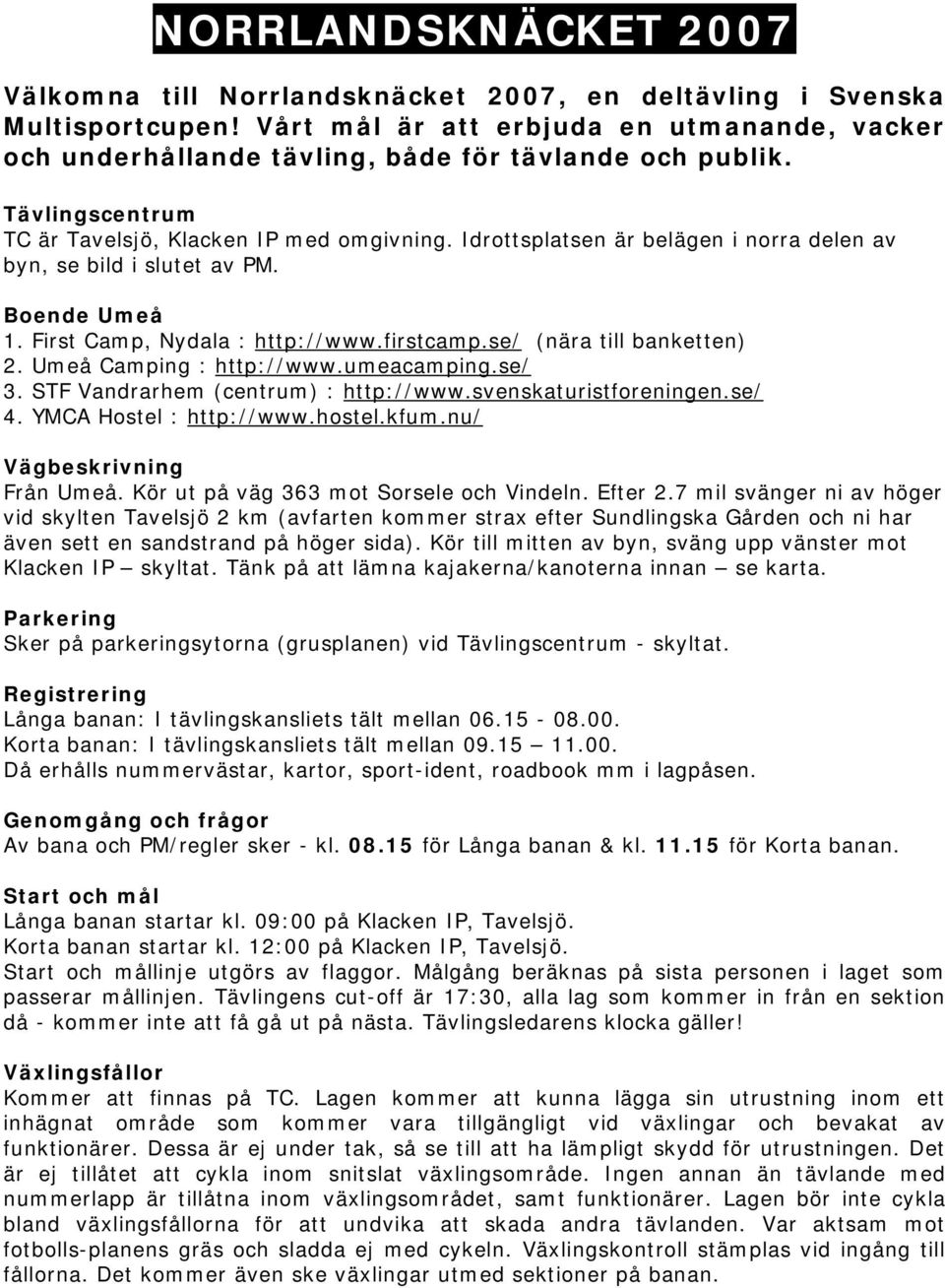 Idrottsplatsen är belägen i norra delen av byn, se bild i slutet av PM. Boende Umeå 1. First Camp, Nydala : http://www.firstcamp.se/ (nära till banketten) 2. Umeå Camping : http://www.umeacamping.