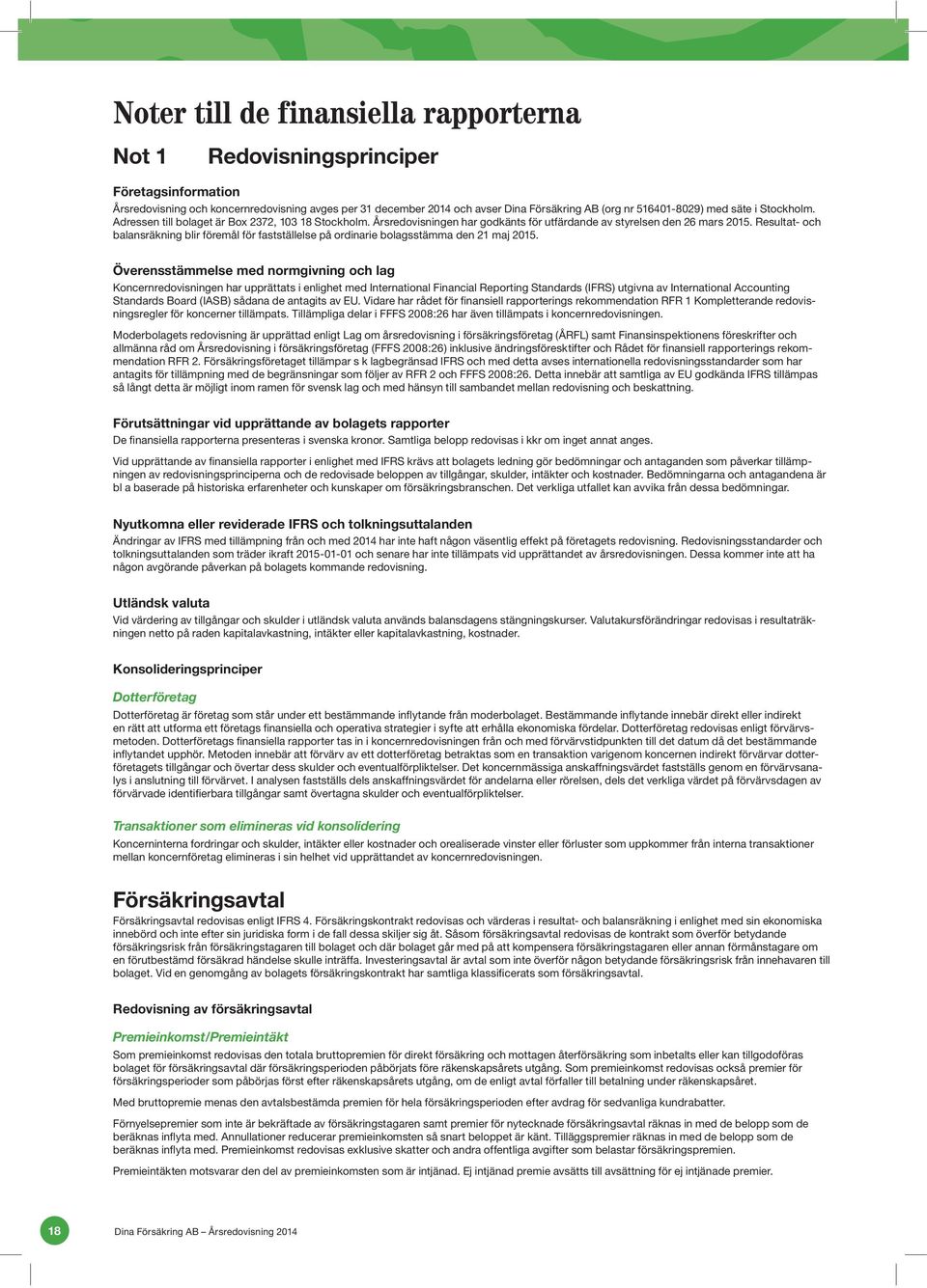 Resultat- och balansräkning blir föremål för fastställelse på ordinarie bolagsstämma den 21 maj 2015.