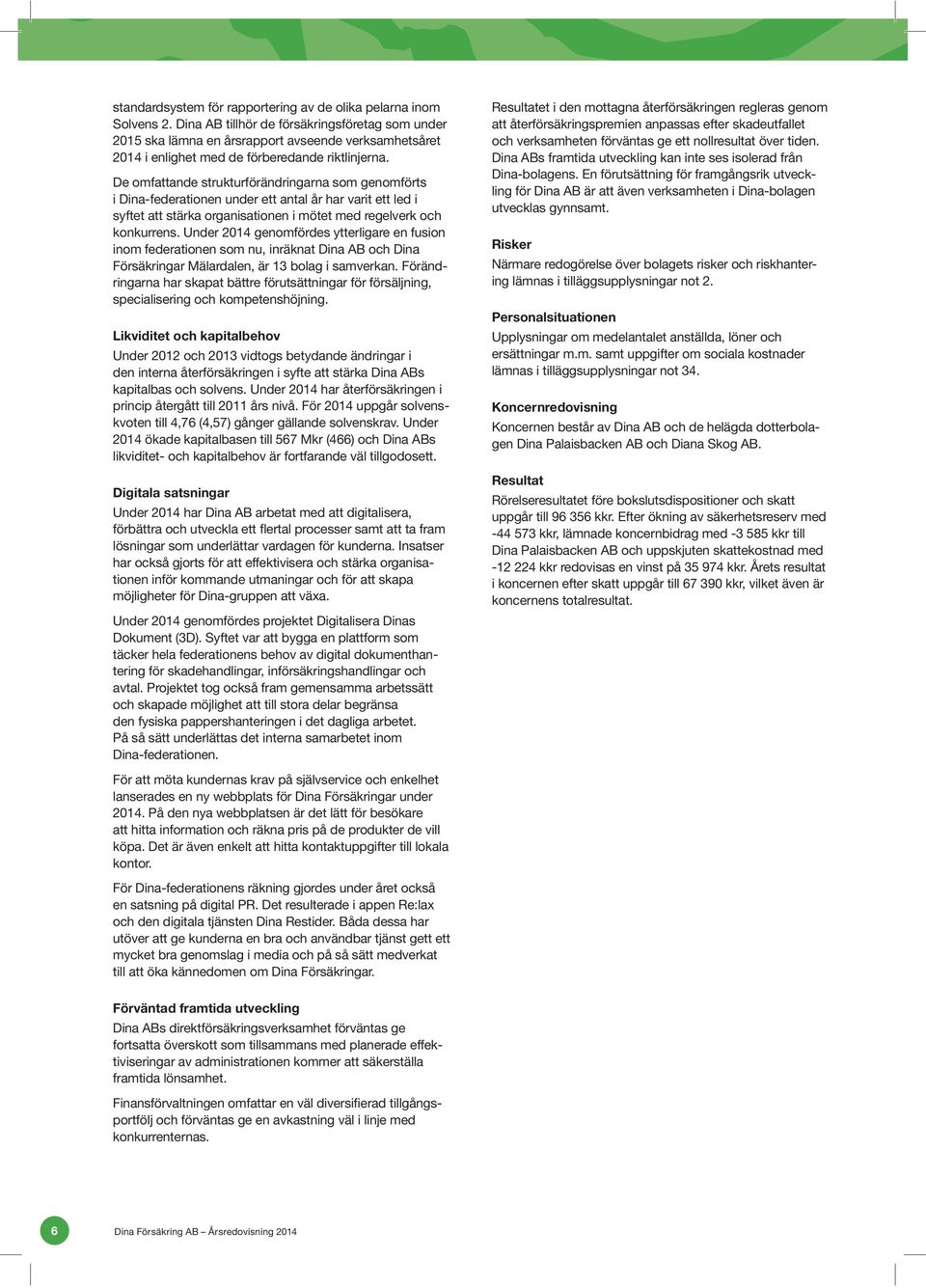 De omfattande strukturförändringarna som genomförts i Dina-federationen under ett antal år har varit ett led i syftet att stärka organisationen i mötet med regelverk och konkurrens.