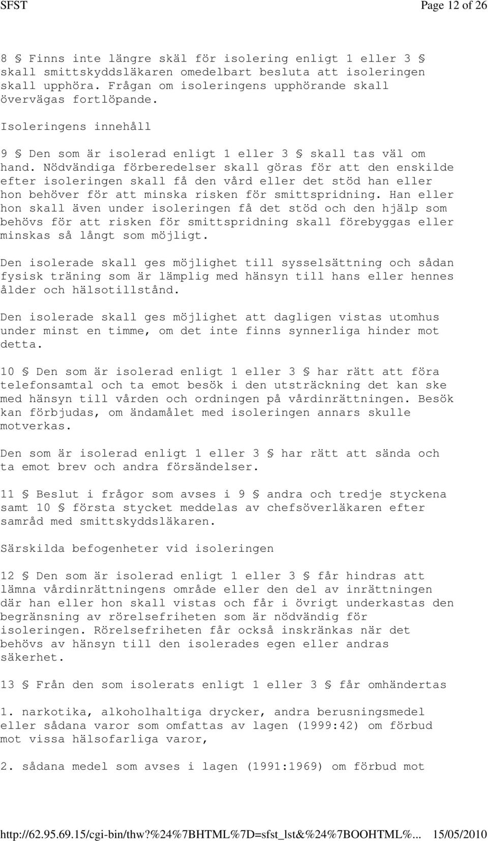 Nödvändiga förberedelser skall göras för att den enskilde efter isoleringen skall få den vård eller det stöd han eller hon behöver för att minska risken för smittspridning.