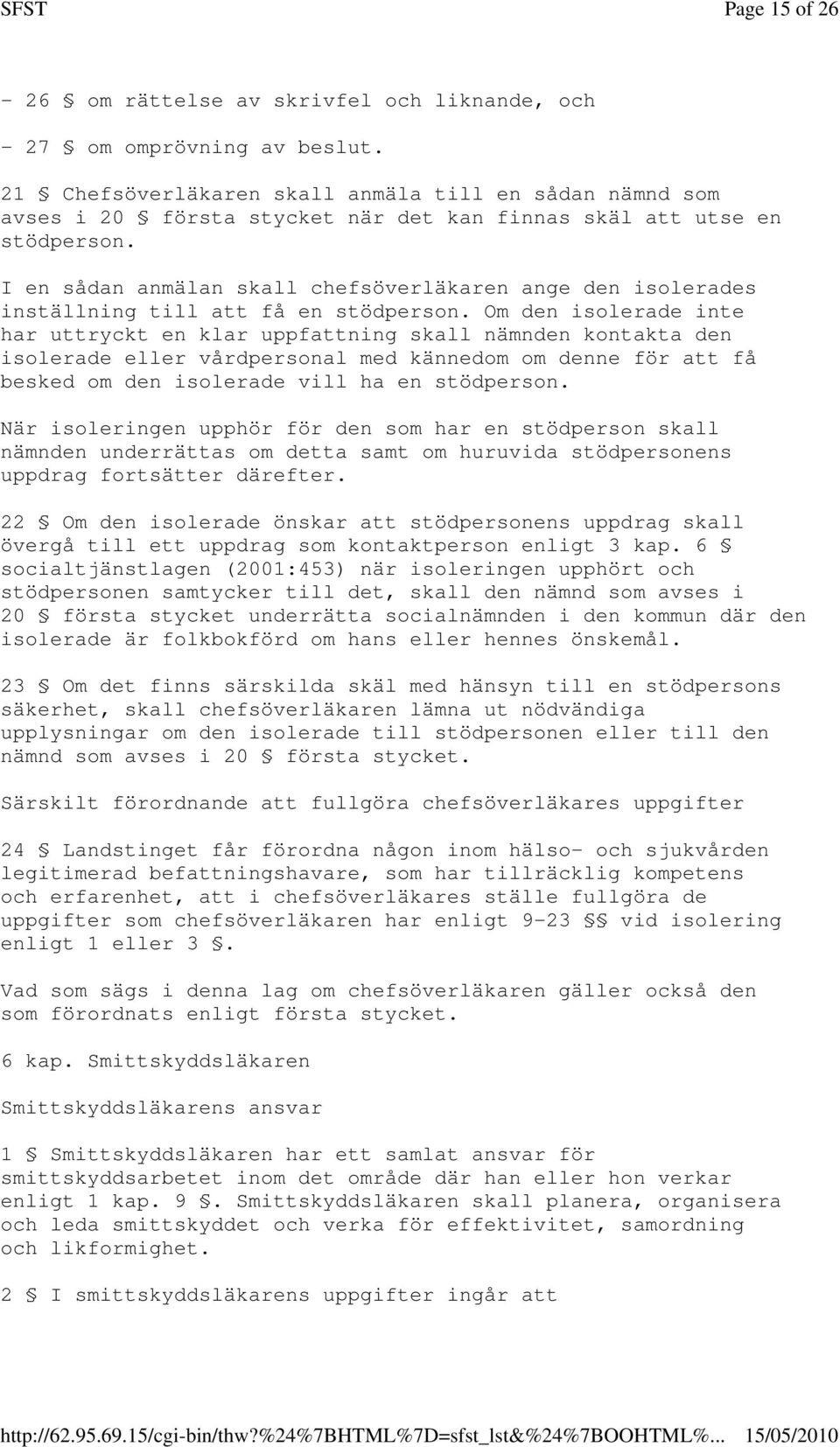 I en sådan anmälan skall chefsöverläkaren ange den isolerades inställning till att få en stödperson.