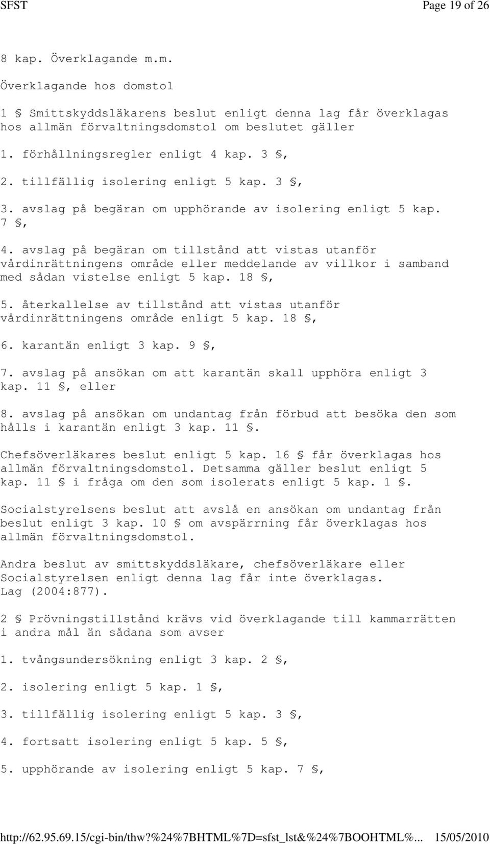 avslag på begäran om tillstånd att vistas utanför vårdinrättningens område eller meddelande av villkor i samband med sådan vistelse enligt 5 kap. 18, 5.