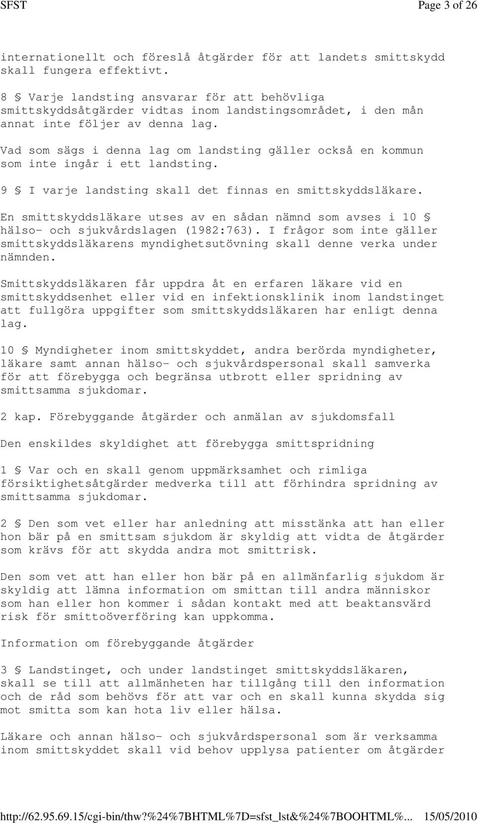Vad som sägs i denna lag om landsting gäller också en kommun som inte ingår i ett landsting. 9 I varje landsting skall det finnas en smittskyddsläkare.
