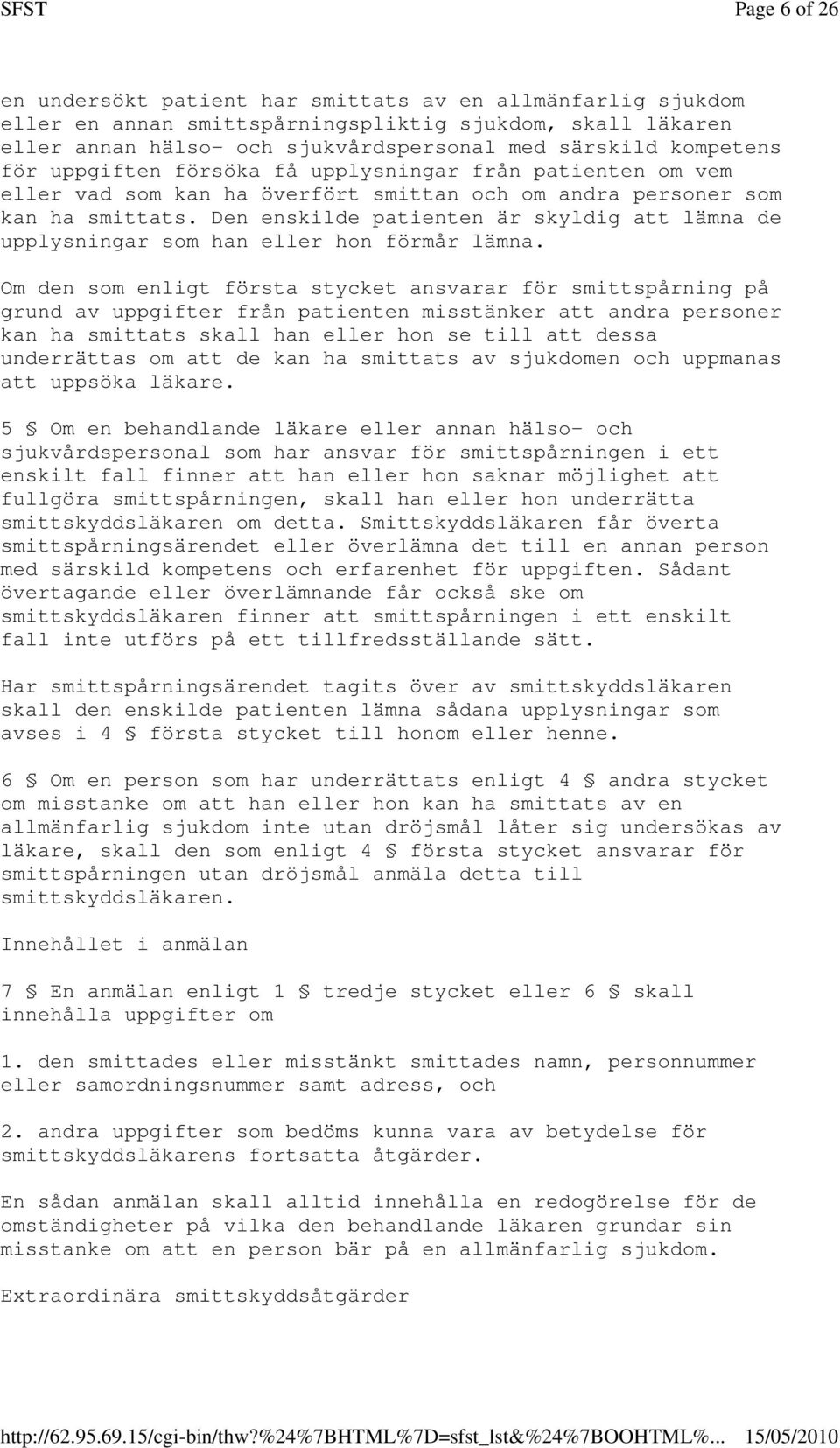 Den enskilde patienten är skyldig att lämna de upplysningar som han eller hon förmår lämna.