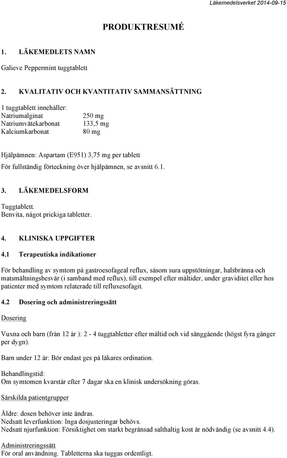 fullständig förteckning över hjälpämnen, se avsnitt 6.1. 3. LÄKEMEDELSFORM Tuggtablett. Benvita, något prickiga tabletter. 4. KLINISKA UPPGIFTER 4.