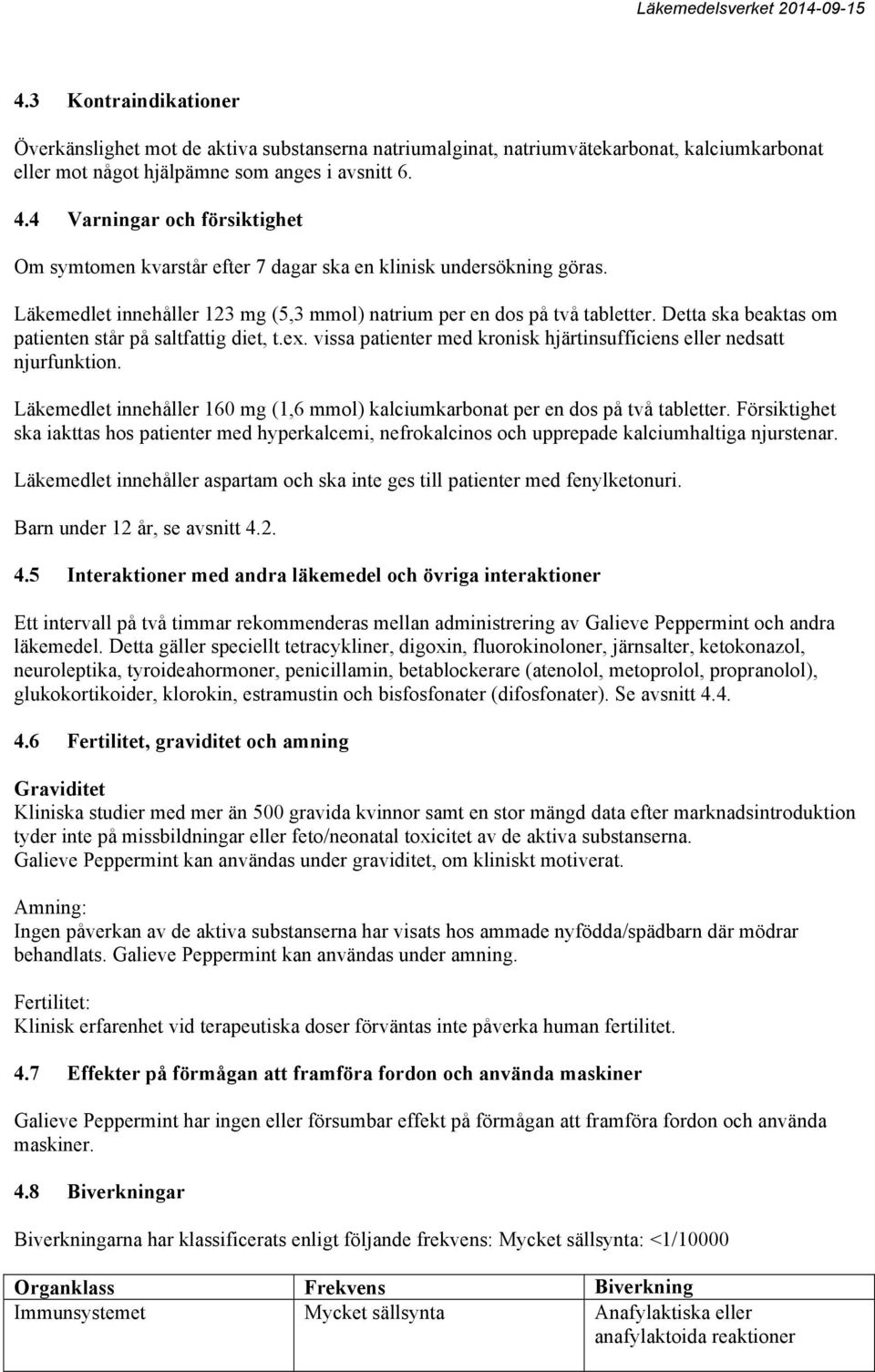 Detta ska beaktas om patienten står på saltfattig diet, t.ex. vissa patienter med kronisk hjärtinsufficiens eller nedsatt njurfunktion.