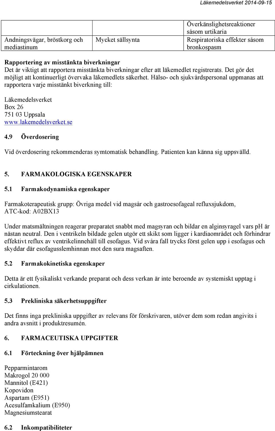 Hälso- och sjukvårdspersonal uppmanas att rapportera varje misstänkt biverkning till: Läkemedelsverket Box 26 751 03 Uppsala www.lakemedelsverket.se 4.