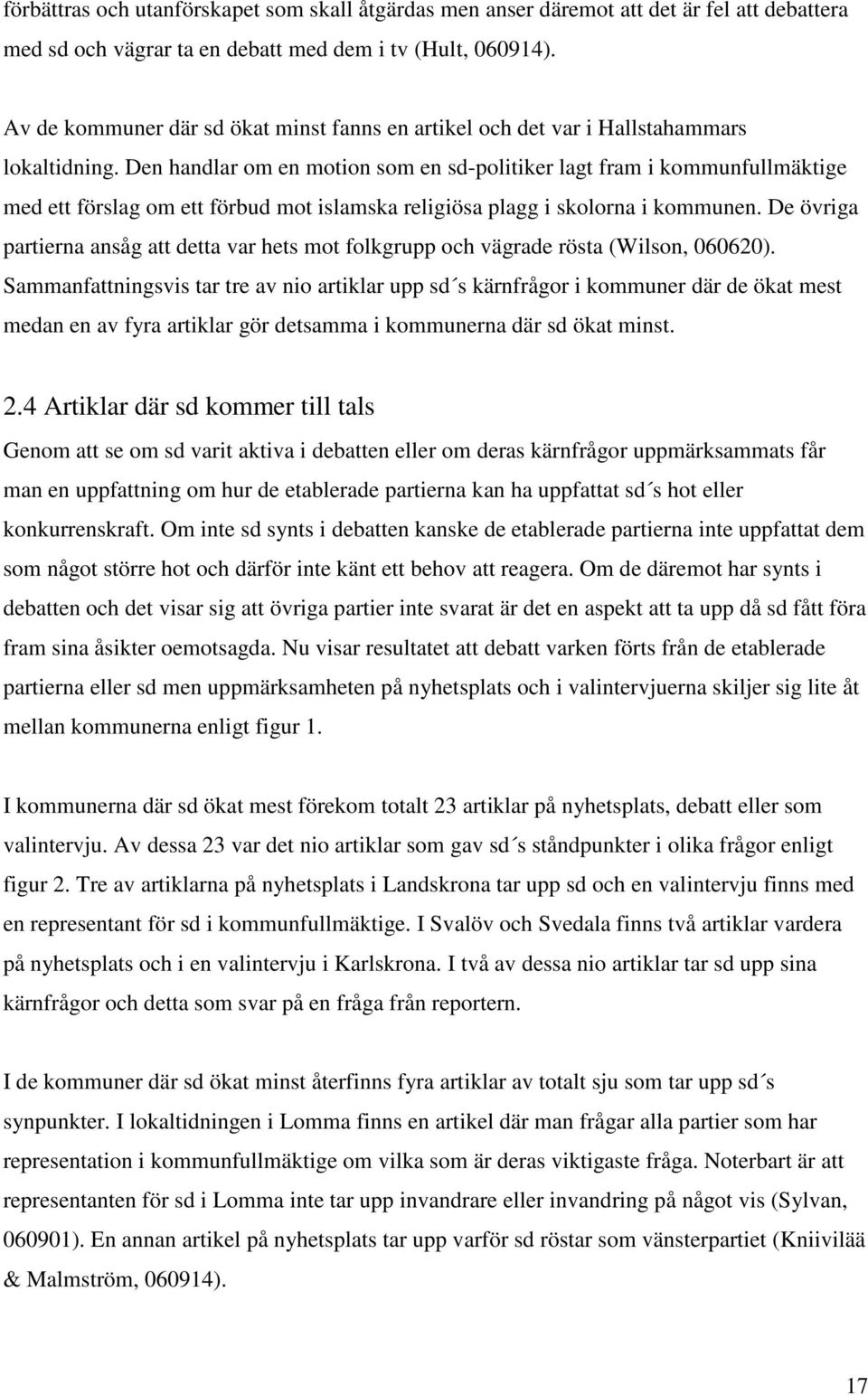 Den handlar om en motion som en sd-politiker lagt fram i kommunfullmäktige med ett förslag om ett förbud mot islamska religiösa plagg i skolorna i kommunen.