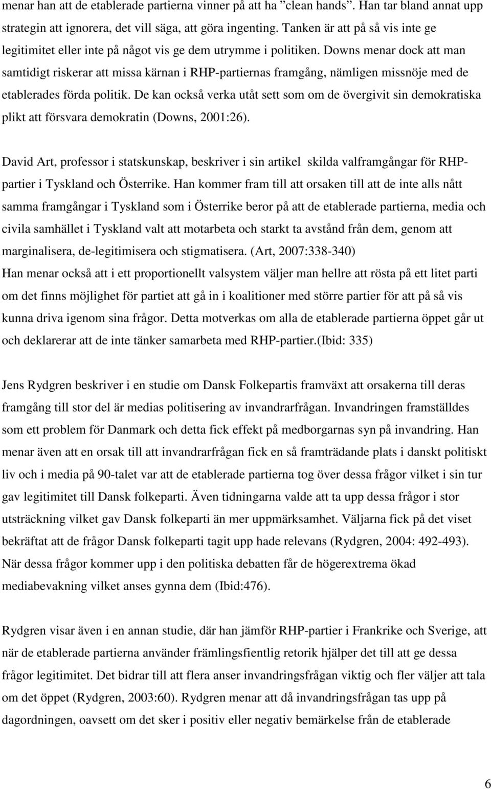 Downs menar dock att man samtidigt riskerar att missa kärnan i RHP-partiernas framgång, nämligen missnöje med de etablerades förda politik.
