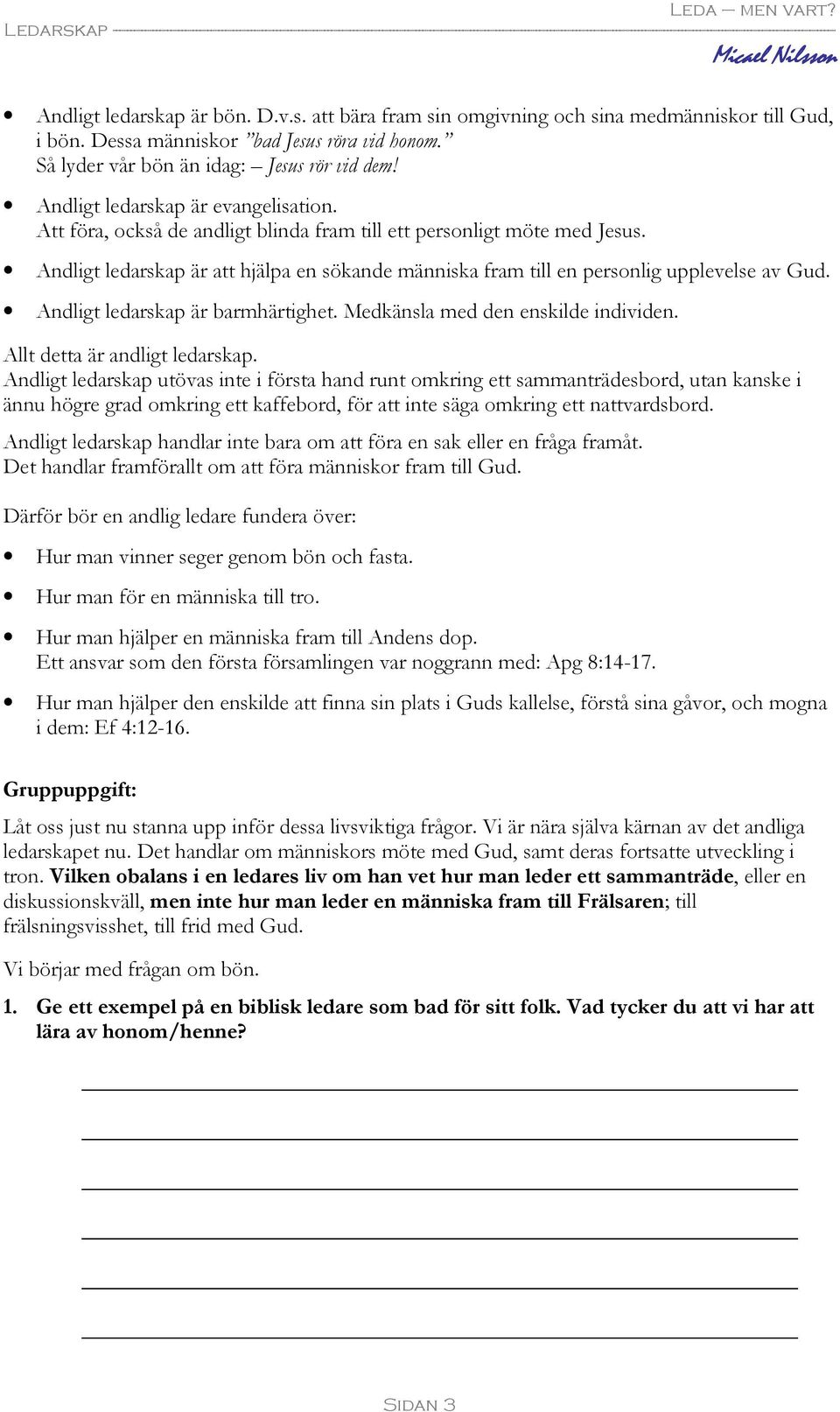Andligt ledarskap är att hjälpa en sökande människa fram till en personlig upplevelse av Gud. Andligt ledarskap är barmhärtighet. Medkänsla med den enskilde individen. Allt detta är andligt ledarskap.