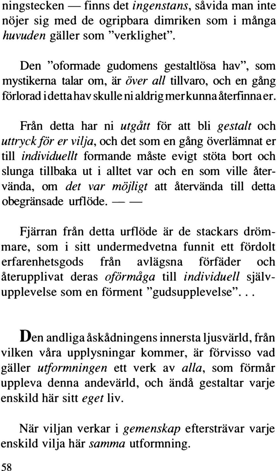 Från detta har ni utgått för att bli gestalt och uttryck för er vilja, och det som en gång överlämnat er till individuellt formande måste evigt stöta bort och slunga tillbaka ut i alltet var och en