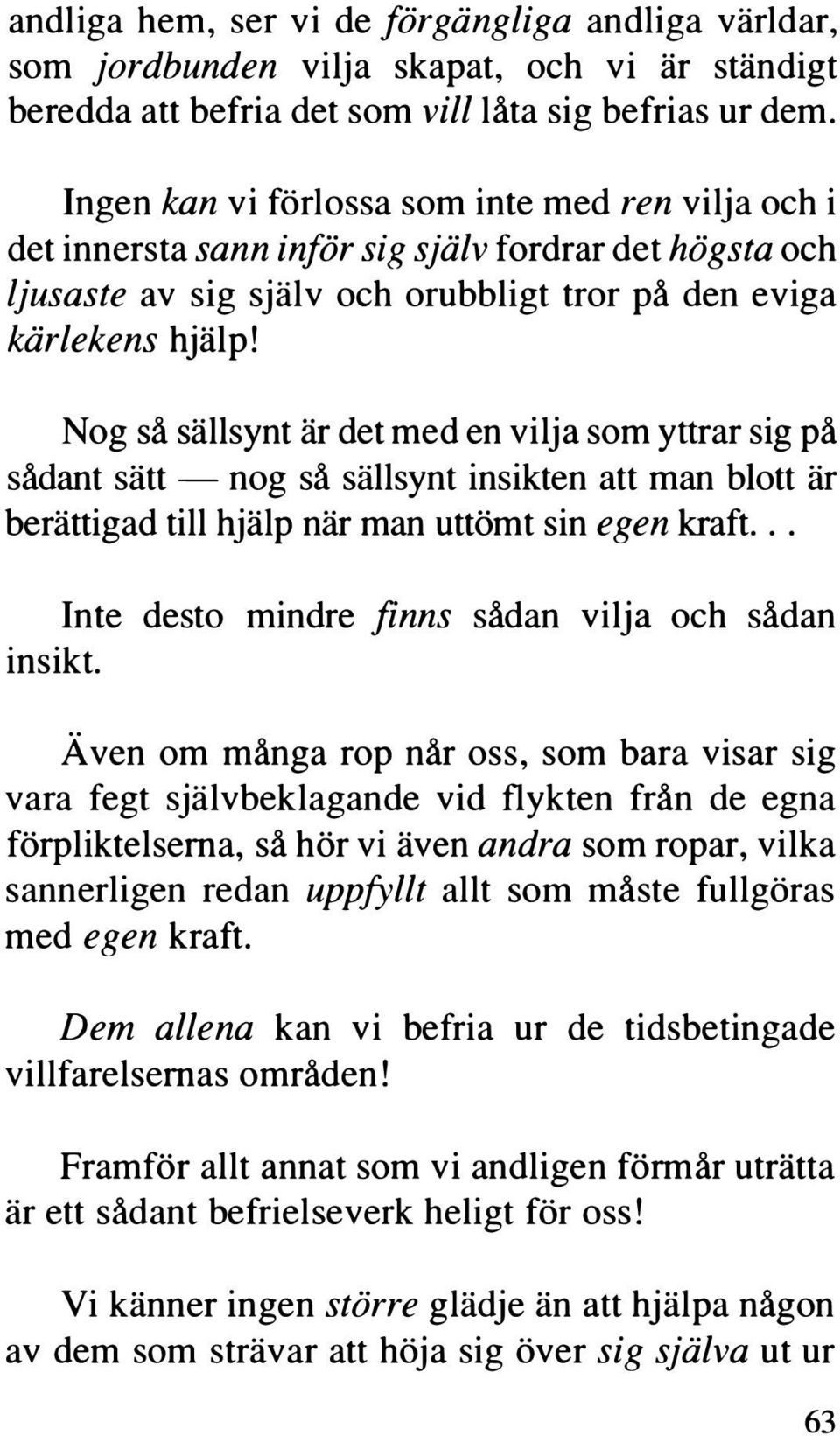 Nog så sällsynt är det med en vilja som yttrar sig på sådant sätt - nog så sällsynt insikten att man blott är berättigad till hjälp när man uttömt sin egen kraft.