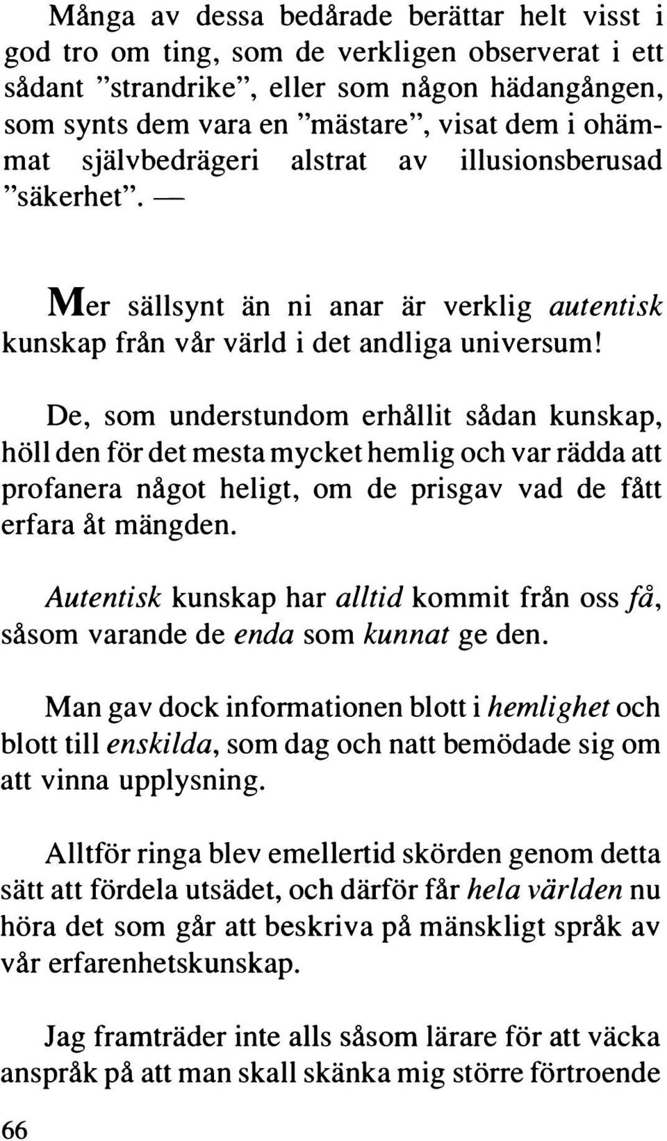 De, som understundom erhållit sådan kunskap, höll den för det mesta mycket hemlig och var rädda att profanera något heligt, om de prisgav vad de fått erfara åt mängden.