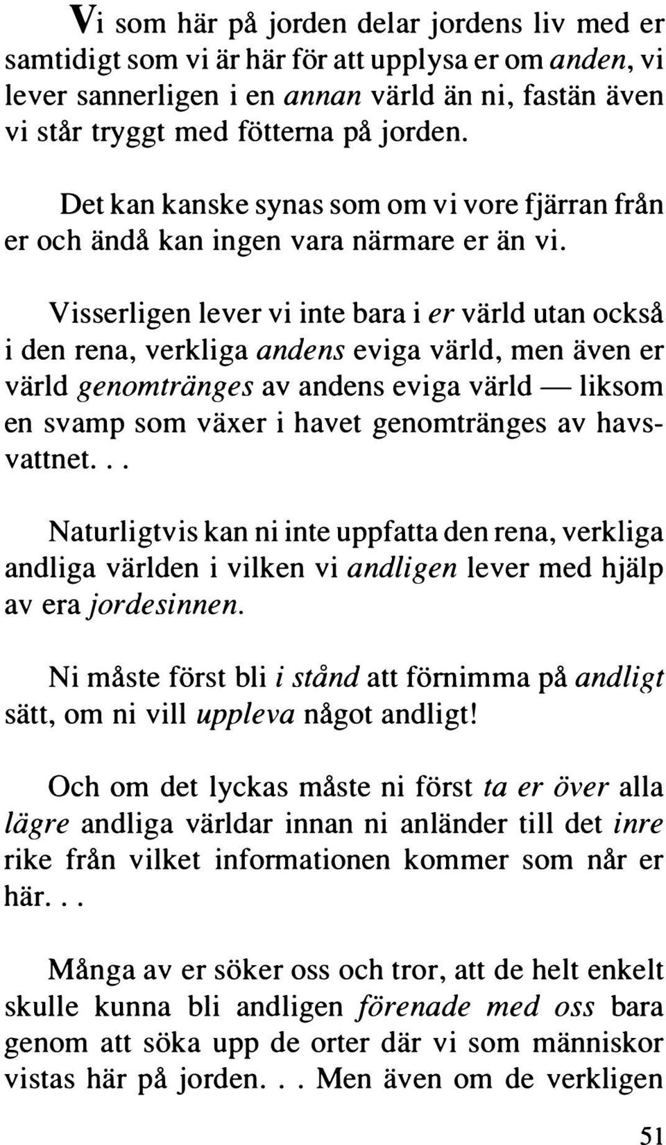 Visserligen lever vi inte bara i er värld utan också i den rena, verkliga andens eviga värld, men även er värld genomtränges av andens eviga värld -liksom en svamp som växer i havet genomtränges av