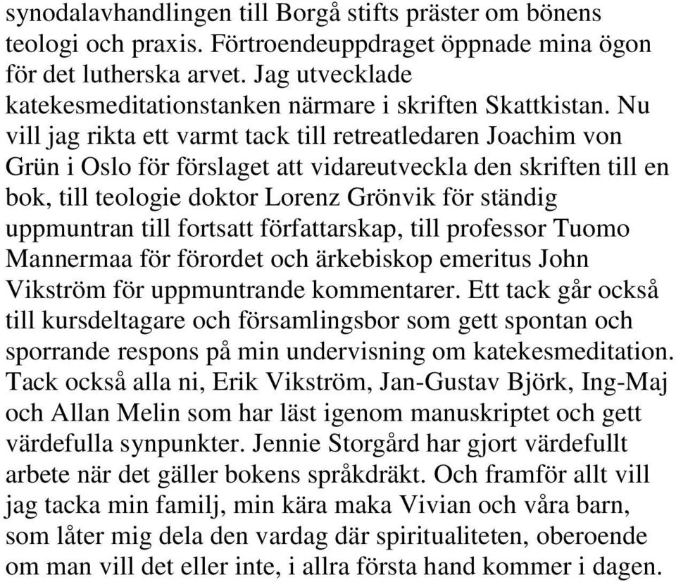 Nu vill jag rikta ett varmt tack till retreatledaren Joachim von Grün i Oslo för förslaget att vidareutveckla den skriften till en bok, till teologie doktor Lorenz Grönvik för ständig uppmuntran till