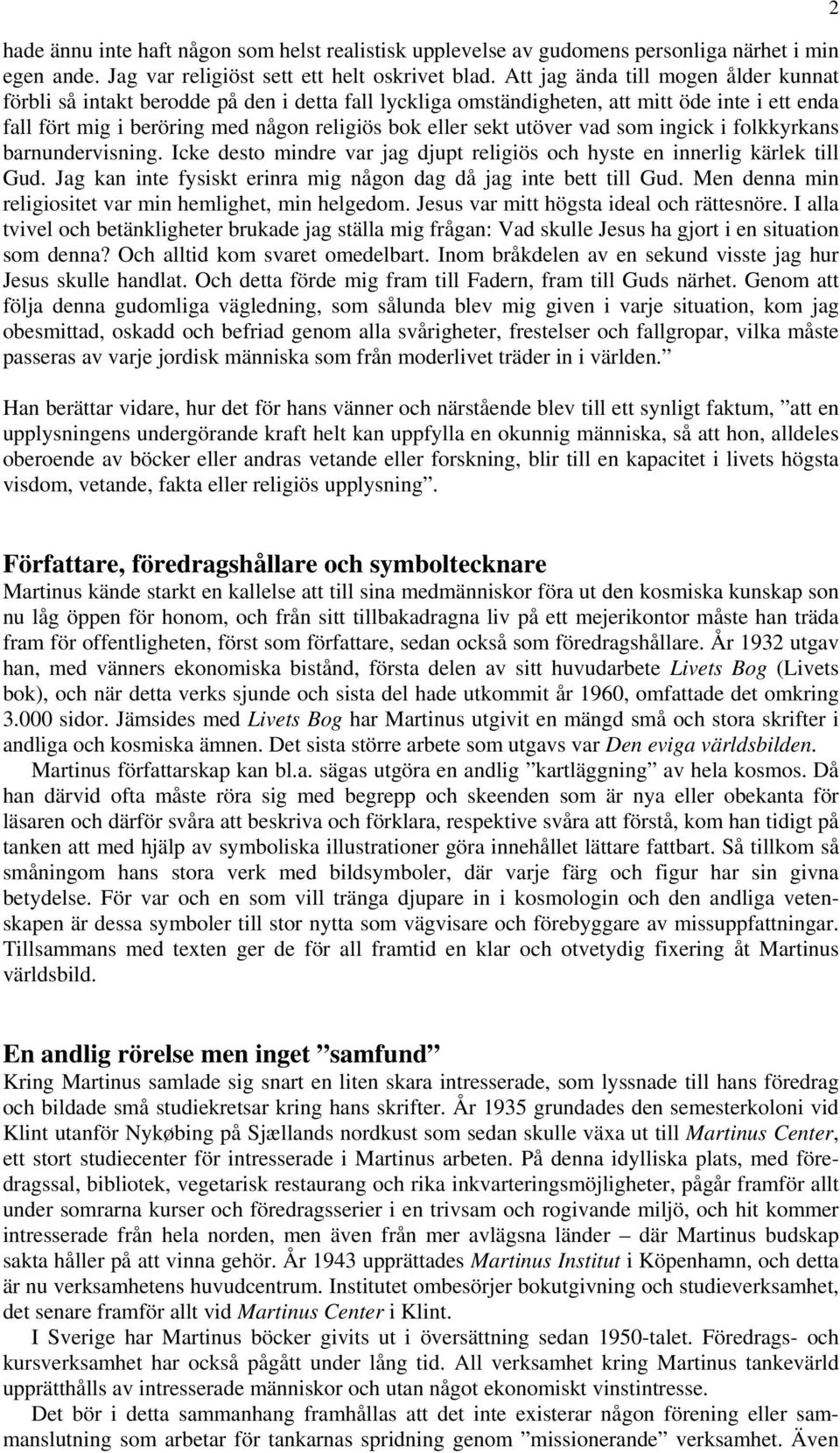 utöver vad som ingick i folkkyrkans barnundervisning. Icke desto mindre var jag djupt religiös och hyste en innerlig kärlek till Gud.