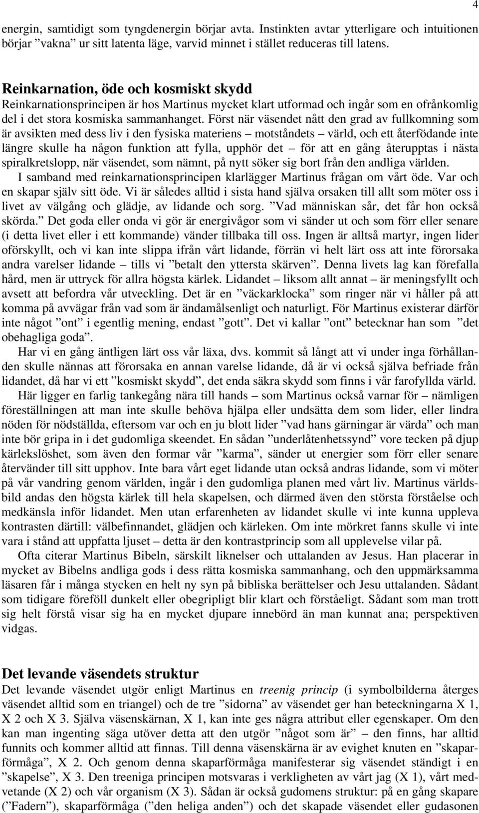 Först när väsendet nått den grad av fullkomning som är avsikten med dess liv i den fysiska materiens motståndets värld, och ett återfödande inte längre skulle ha någon funktion att fylla, upphör det
