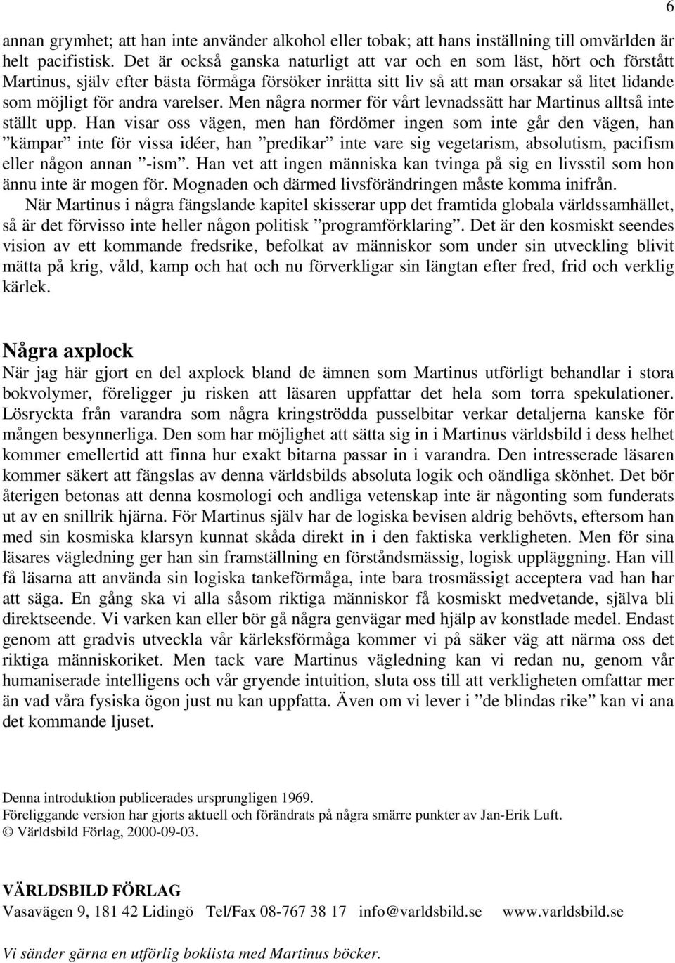 varelser. Men några normer för vårt levnadssätt har Martinus alltså inte ställt upp.