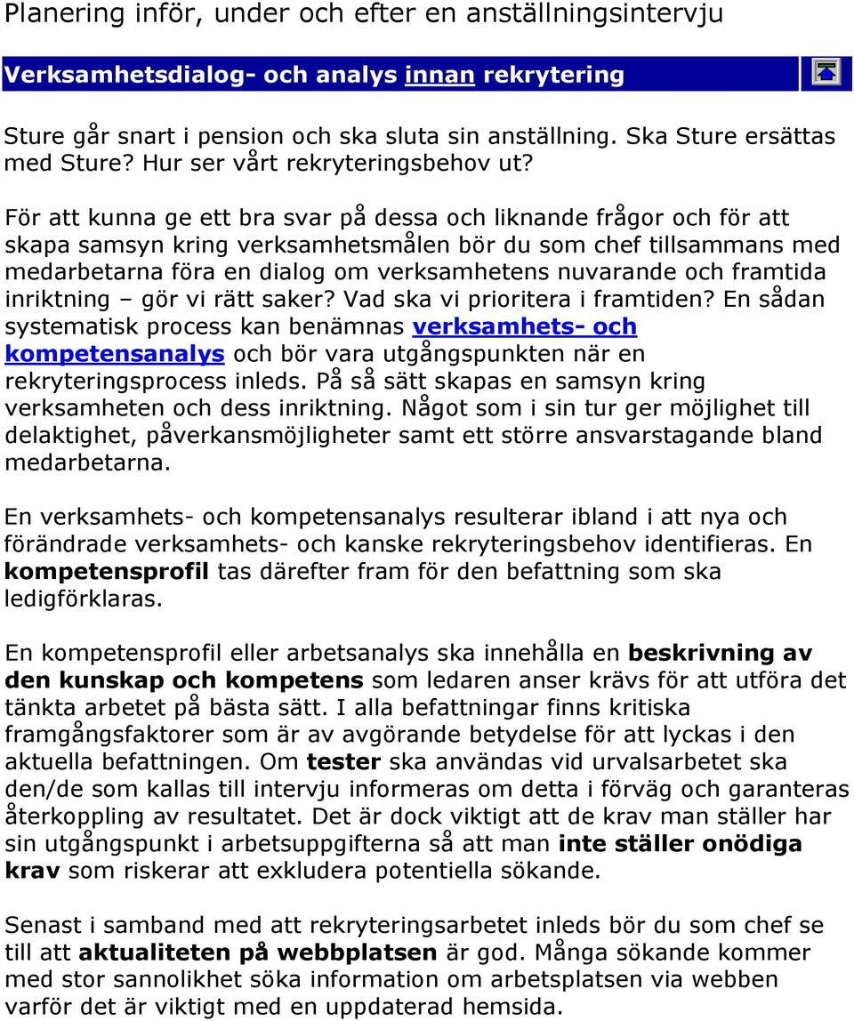 För att kunna ge ett bra svar på dessa och liknande frågor och för att skapa samsyn kring verksamhetsmålen bör du som chef tillsammans med medarbetarna föra en dialog om verksamhetens nuvarande och