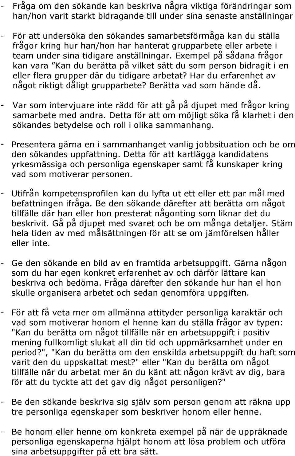 Exempel på sådana frågor kan vara Kan du berätta på vilket sätt du som person bidragit i en eller flera grupper där du tidigare arbetat? Har du erfarenhet av något riktigt dåligt grupparbete?