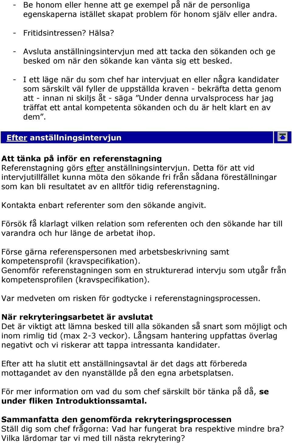 - I ett läge när du som chef har intervjuat en eller några kandidater som särskilt väl fyller de uppställda kraven - bekräfta detta genom att - innan ni skiljs åt - säga Under denna urvalsprocess har