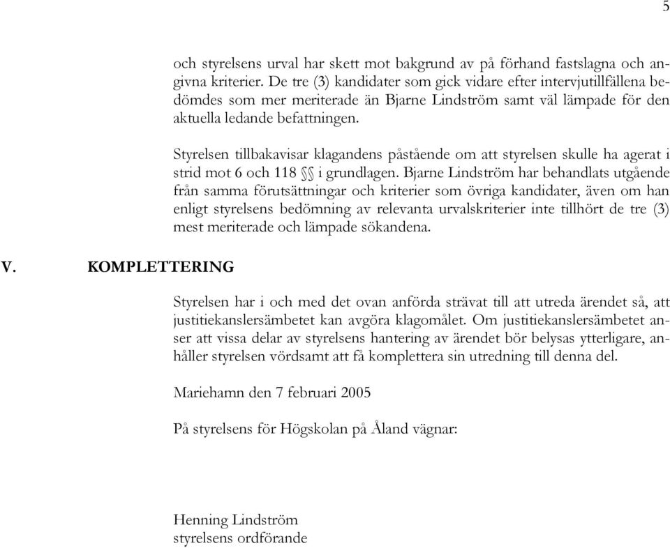 Styrelsen tillbakavisar klagandens påstående om att styrelsen skulle ha agerat i strid mot 6 och 118 i grundlagen.