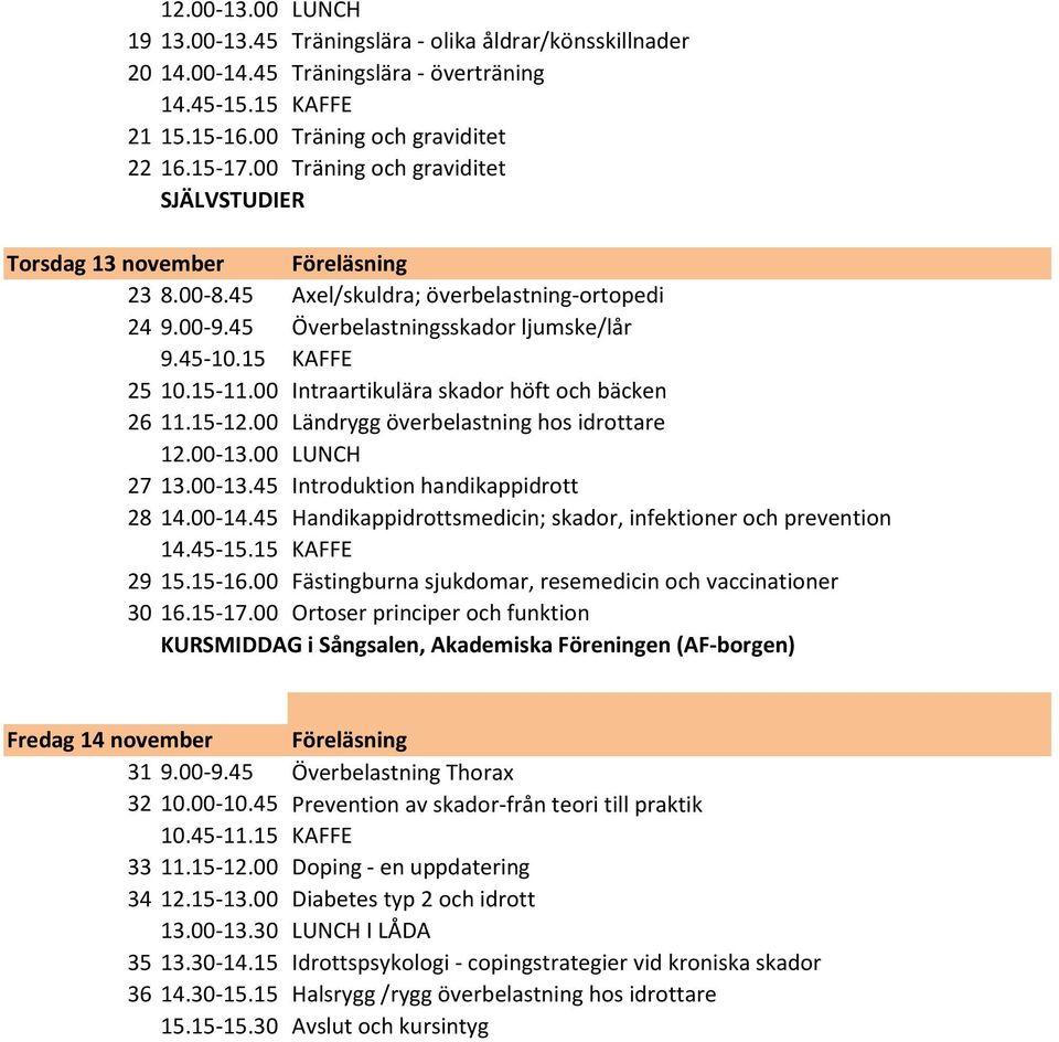 00 Intraartikulära skador höft och bäcken 26 11.15-12.00 Ländrygg överbelastning hos idrottare 12.00-13.00 LUNCH 27 13.00-13.45 Introduktion handikappidrott 28 14.00-14.