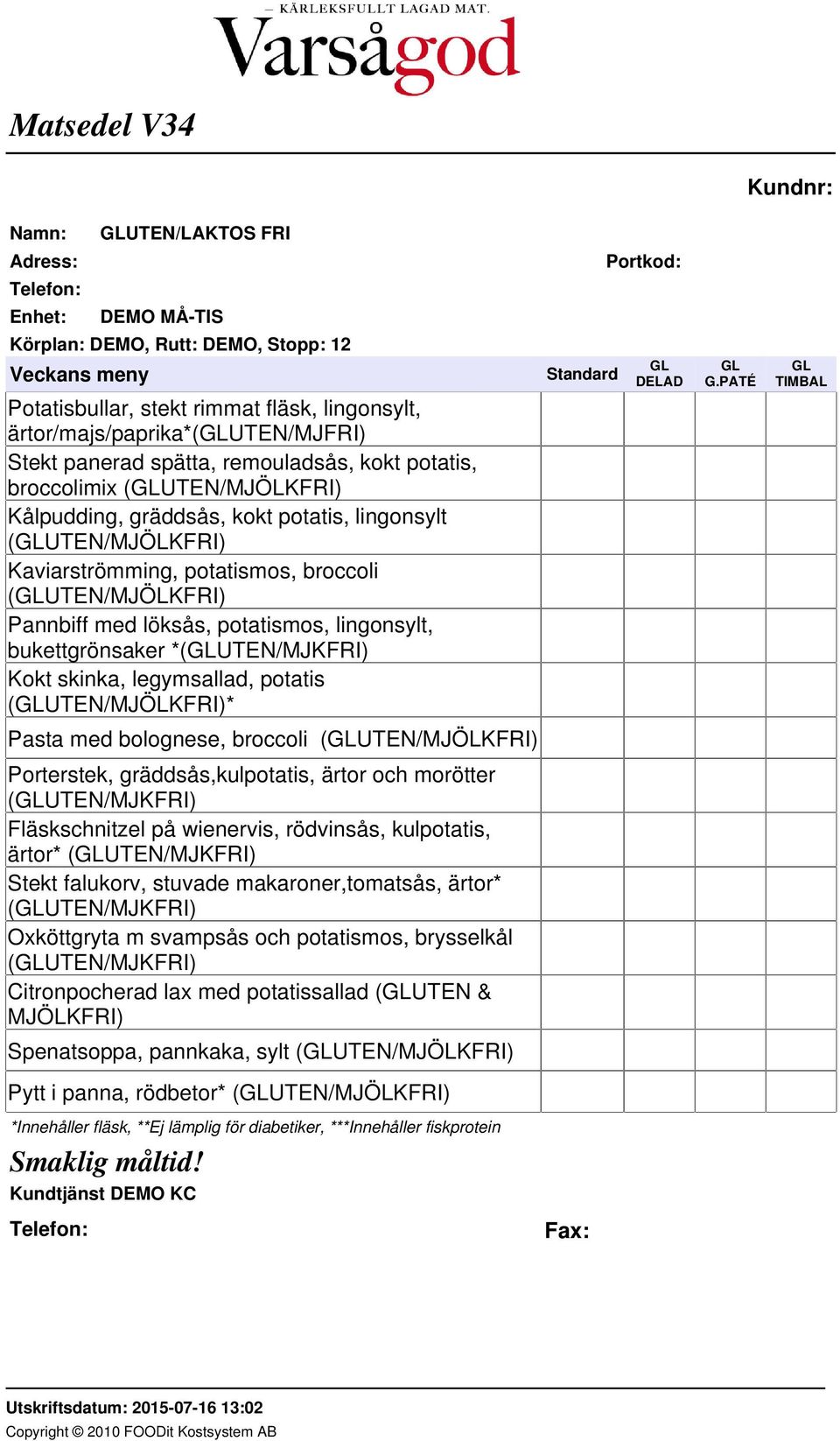 (GLUTEN/MJÖLKFRI)* Pasta med bolognese, broccoli (GLUTEN/MJÖLKFRI) Porterstek, gräddsås,kulpotatis, ärtor och morötter (GLUTEN/MJKFRI) Fläskschnitzel på wienervis, rödvinsås, kulpotatis, ärtor*