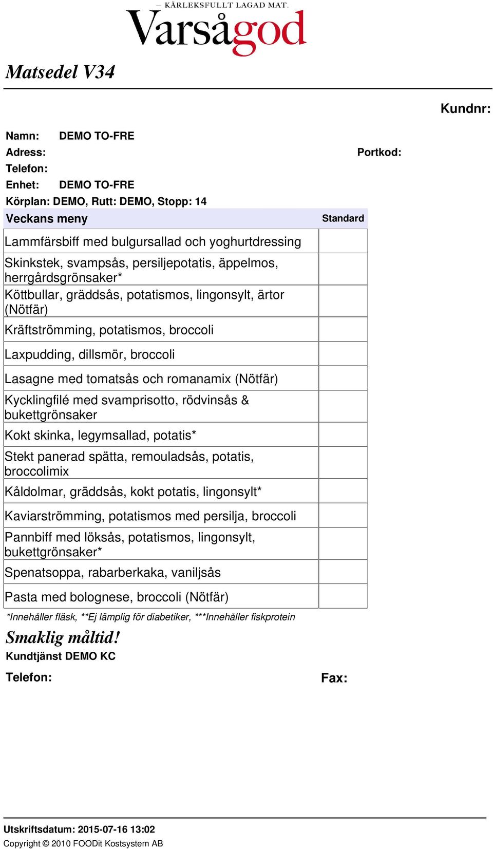 skinka, legymsallad, potatis* Stekt panerad spätta, remouladsås, potatis, broccolimix Kåldolmar, gräddsås, kokt potatis, lingonsylt* Kaviarströmming, potatismos med persilja,