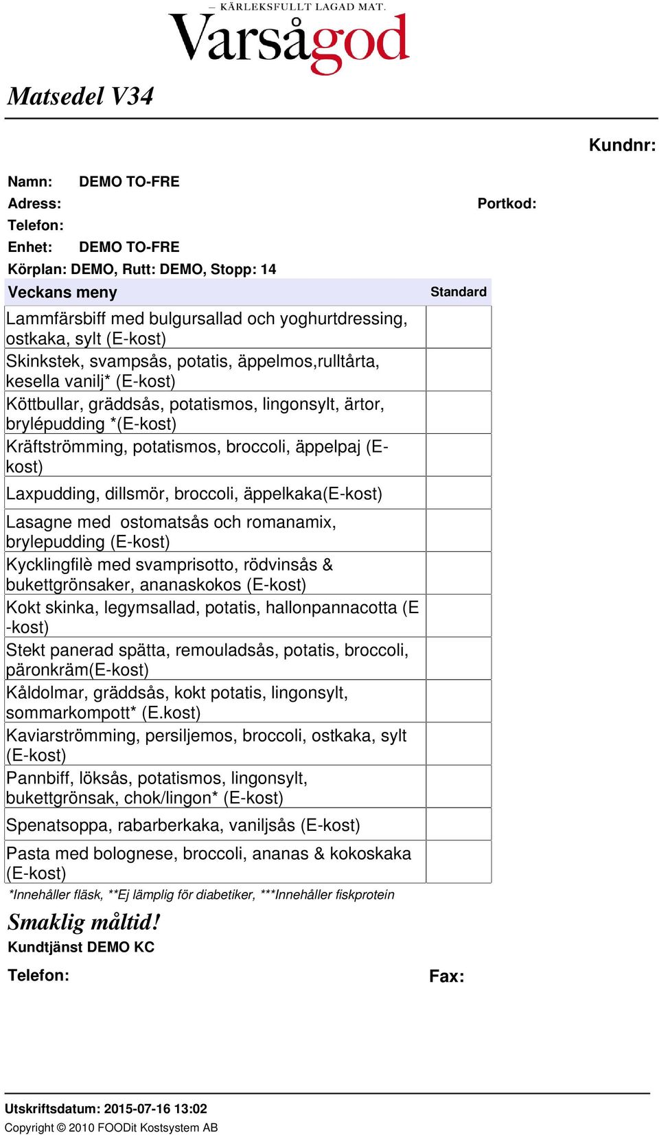 Kycklingfilè med svamprisotto, rödvinsås & bukettgrönsaker, ananaskokos (E-kost) Kokt skinka, legymsallad, potatis, hallonpannacotta (E -kost) Stekt panerad spätta, remouladsås, potatis, broccoli,
