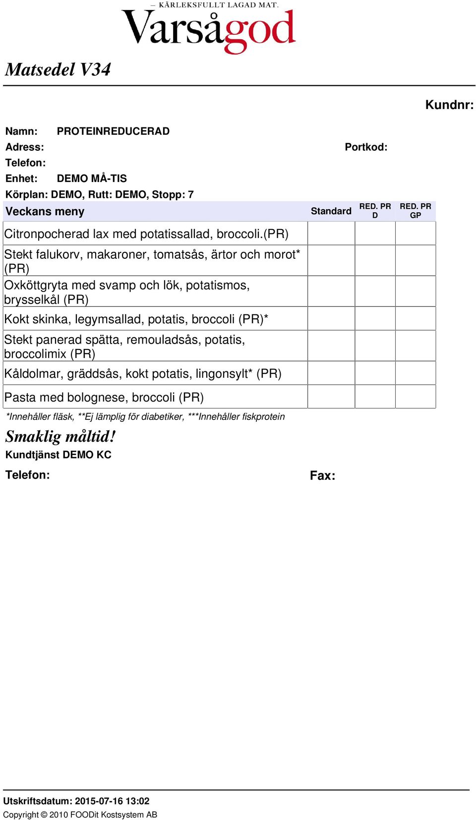 brysselkål (PR) Kokt skinka, legymsallad, potatis, broccoli (PR)* Stekt panerad spätta, remouladsås, potatis,