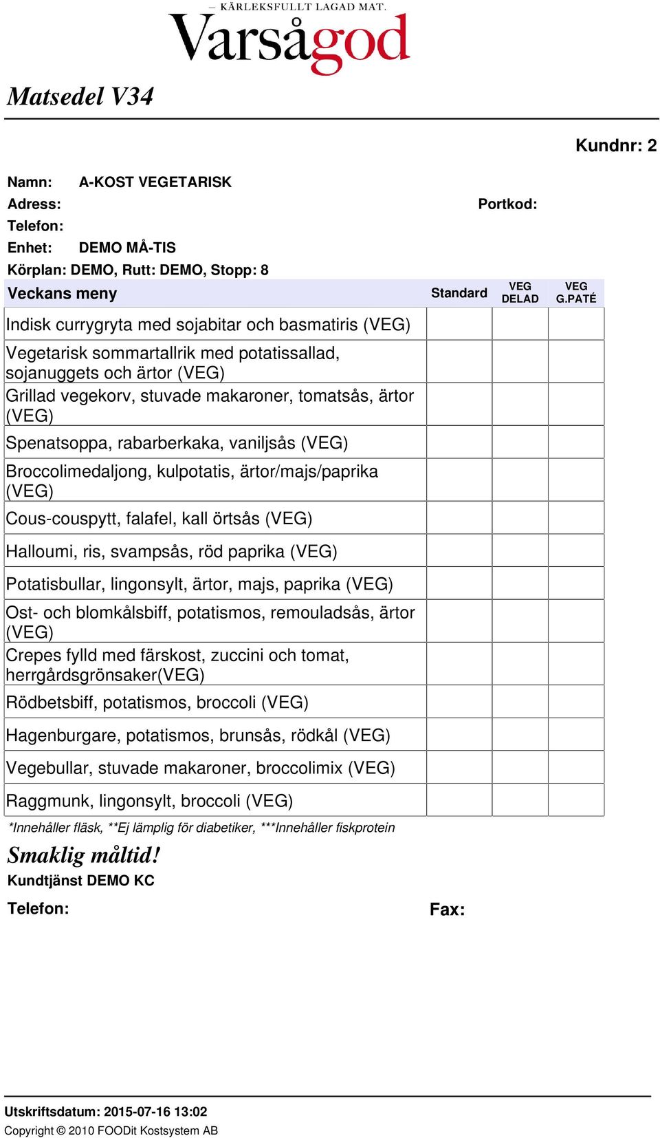 ärtor, majs, paprika (VEG) Ost- och blomkålsbiff, potatismos, remouladsås, ärtor (VEG) Crepes fylld med färskost, zuccini och tomat, herrgårdsgrönsaker(veg) Rödbetsbiff, potatismos, broccoli (VEG)