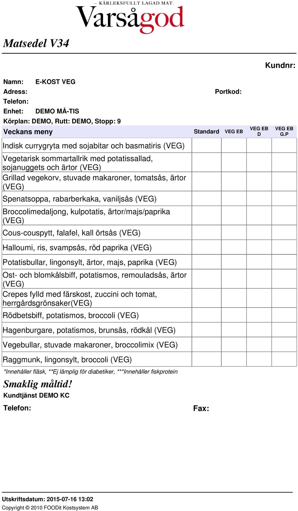 lingonsylt, ärtor, majs, paprika (VEG) Ost- och blomkålsbiff, potatismos, remouladsås, ärtor (VEG) Crepes fylld med färskost, zuccini och tomat, herrgårdsgrönsaker(veg) Rödbetsbiff, potatismos,