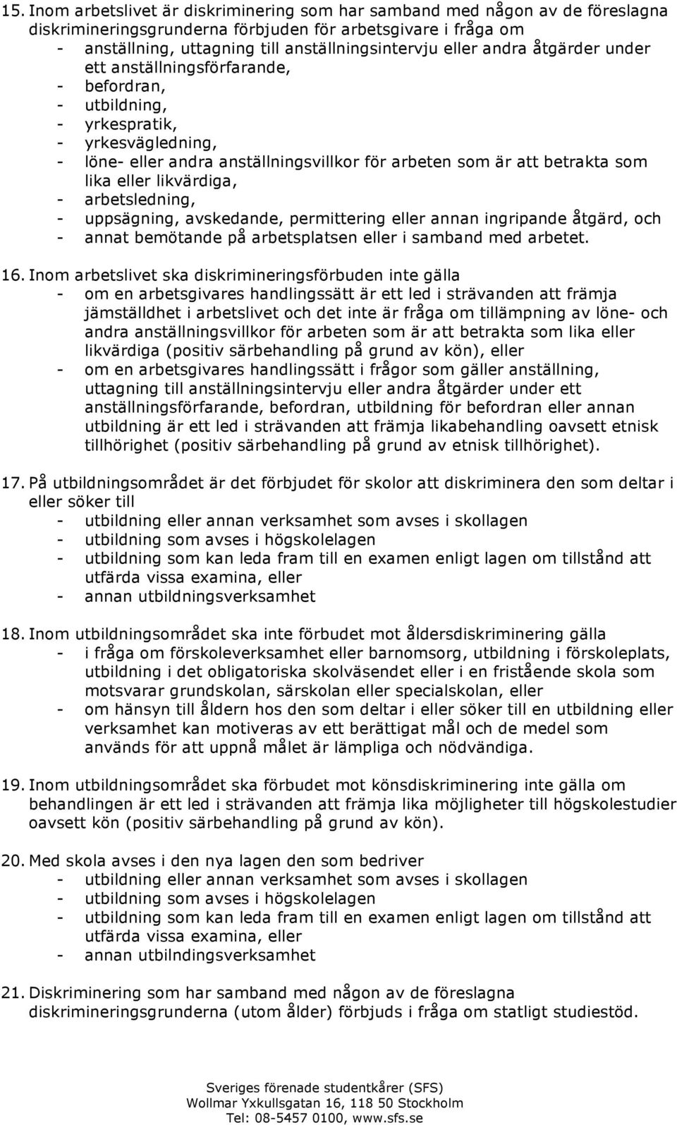 eller likvärdiga, - arbetsledning, - uppsägning, avskedande, permittering eller annan ingripande åtgärd, och - annat bemötande på arbetsplatsen eller i samband med arbetet. 16.