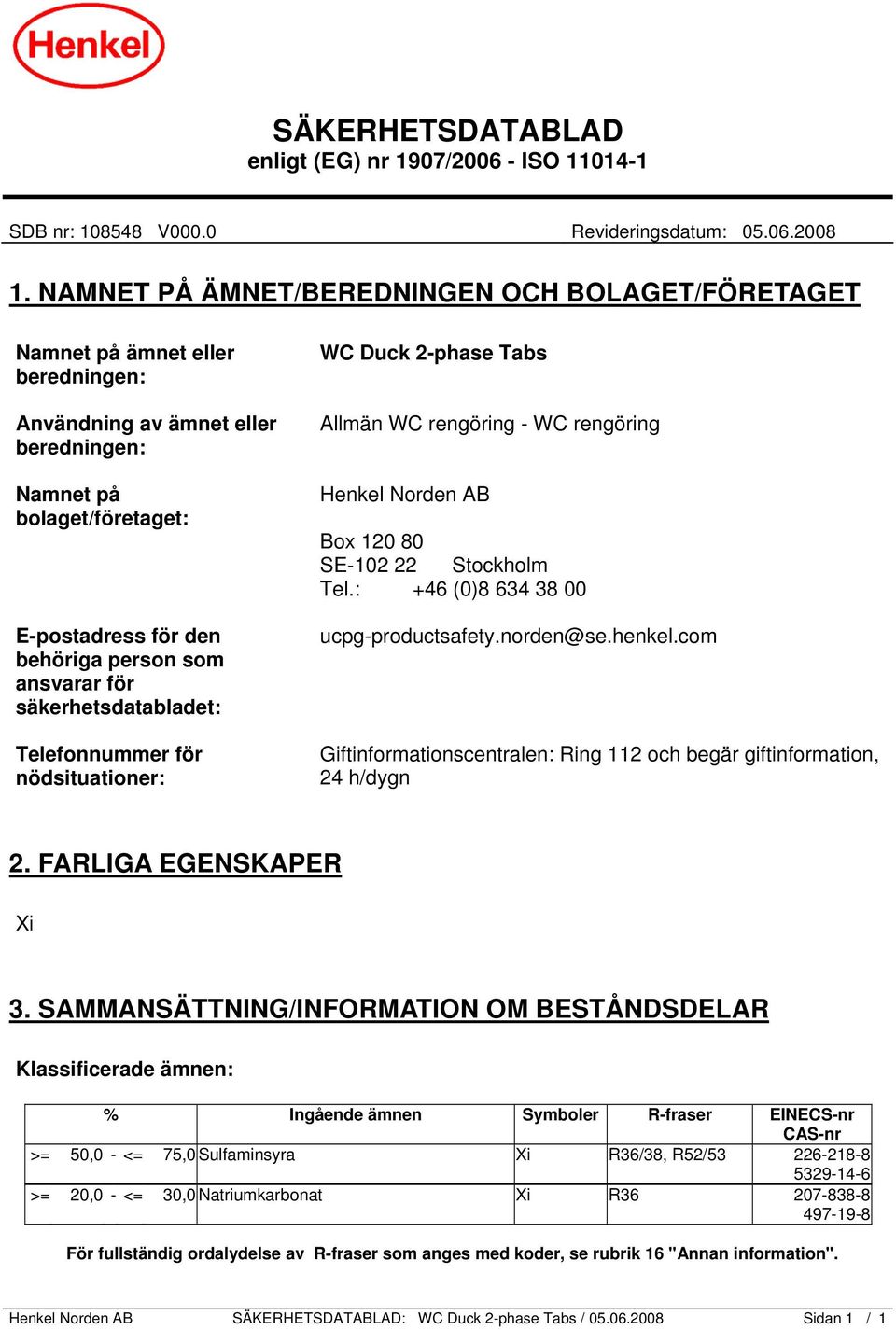 ansvarar för säkerhetsdatabladet: Telefonnummer för nödsituationer: WC Duck 2-phase Tabs Allmän WC rengöring - WC rengöring Henkel Norden AB Box 120 80 SE-102 22 Stockholm Tel.