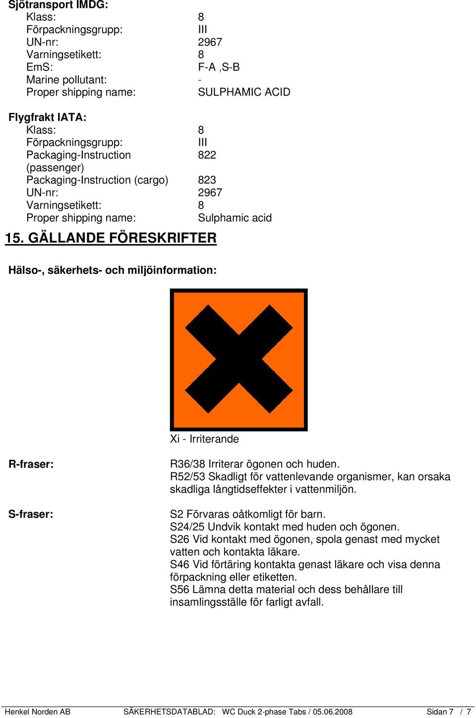 R52/53 Skadligt för vattenlevande organismer, kan orsaka skadliga långtidseffekter i vattenmiljön. S2 Förvaras oåtkomligt för barn. S24/25 Undvik kontakt med huden och ögonen.