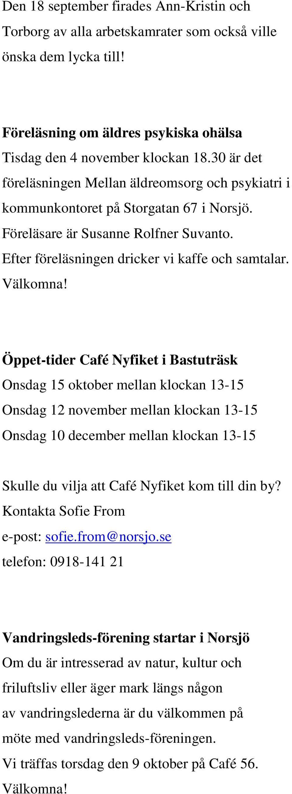 Öppet-tider Café Nyfiket i Bastuträsk Onsdag 15 oktober mellan klockan 13-15 Onsdag 12 november mellan klockan 13-15 Onsdag 10 december mellan klockan 13-15 Skulle du vilja att Café Nyfiket kom till