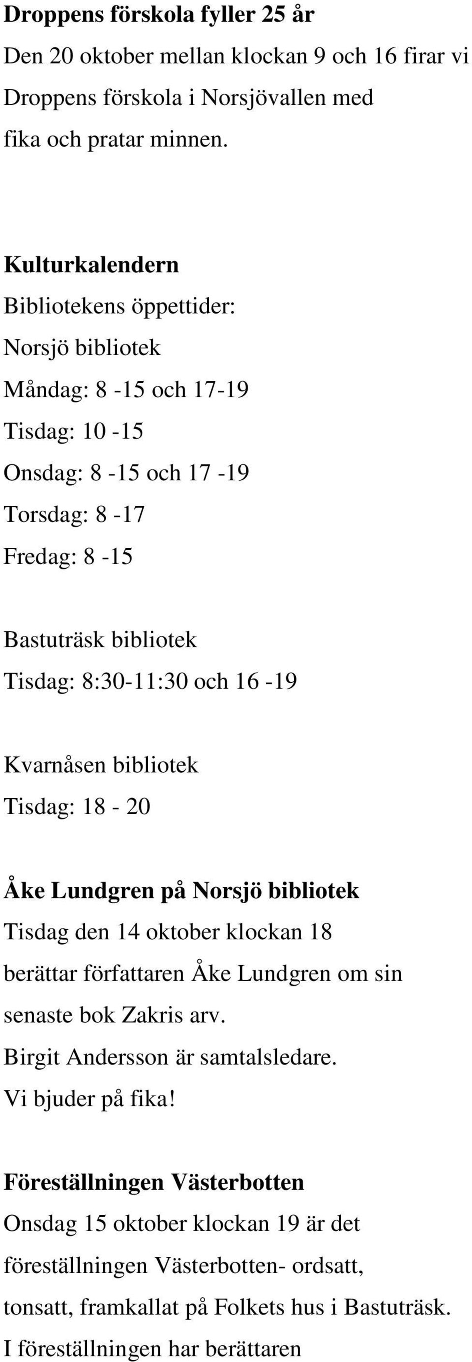 och 16-19 Kvarnåsen bibliotek Tisdag: 18-20 Åke Lundgren på Norsjö bibliotek Tisdag den 14 oktober klockan 18 berättar författaren Åke Lundgren om sin senaste bok Zakris arv.