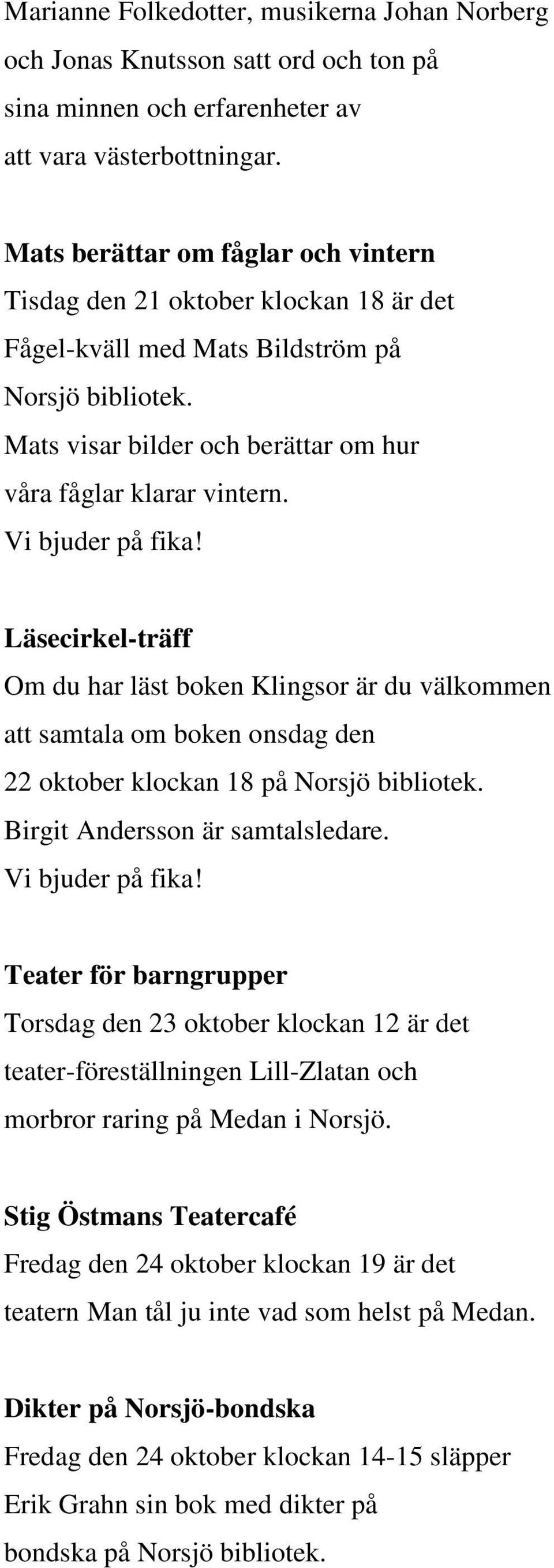 Vi bjuder på fika! Läsecirkel-träff Om du har läst boken Klingsor är du välkommen att samtala om boken onsdag den 22 oktober klockan 18 på Norsjö bibliotek. Birgit Andersson är samtalsledare.