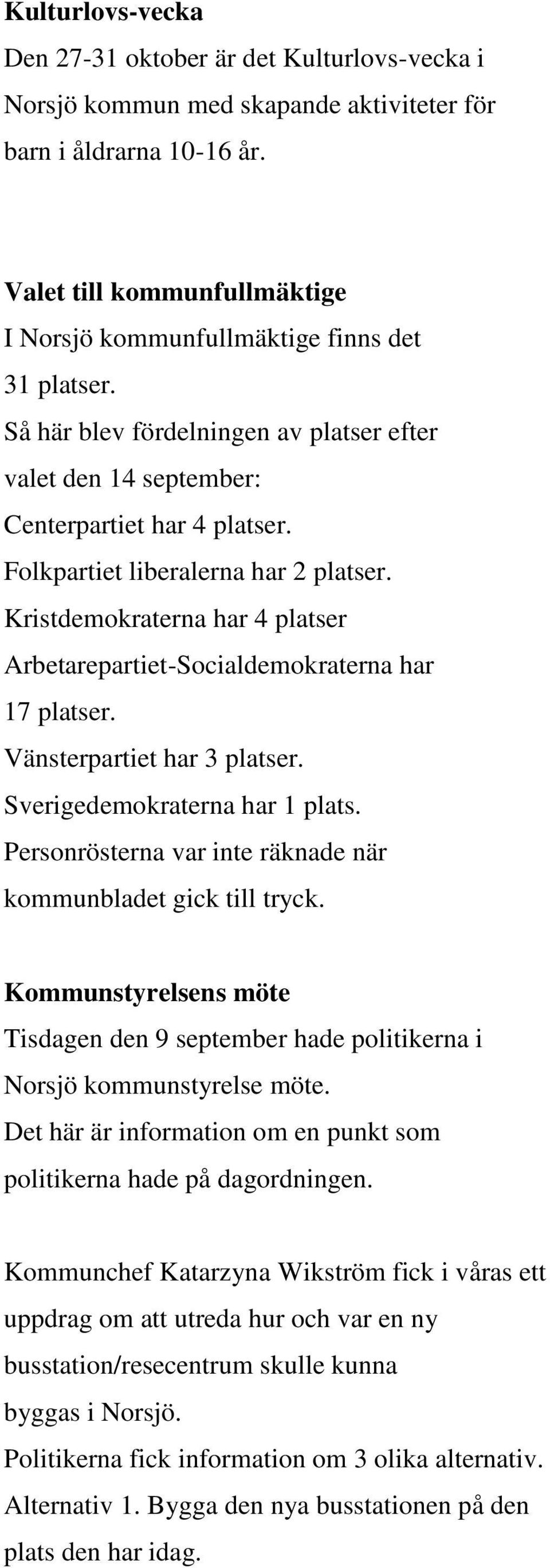 Folkpartiet liberalerna har 2 platser. Kristdemokraterna har 4 platser Arbetarepartiet-Socialdemokraterna har 17 platser. Vänsterpartiet har 3 platser. Sverigedemokraterna har 1 plats.