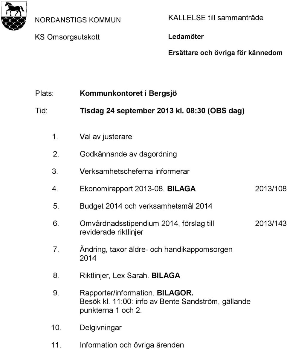 BILAGA Budget 2014 och verksamhetsmål 2014 Omvårdnadsstipendium 2014, förslag till reviderade riktlinjer Ändring, taxor äldre- och handikappomsorgen 2014 Riktlinjer,