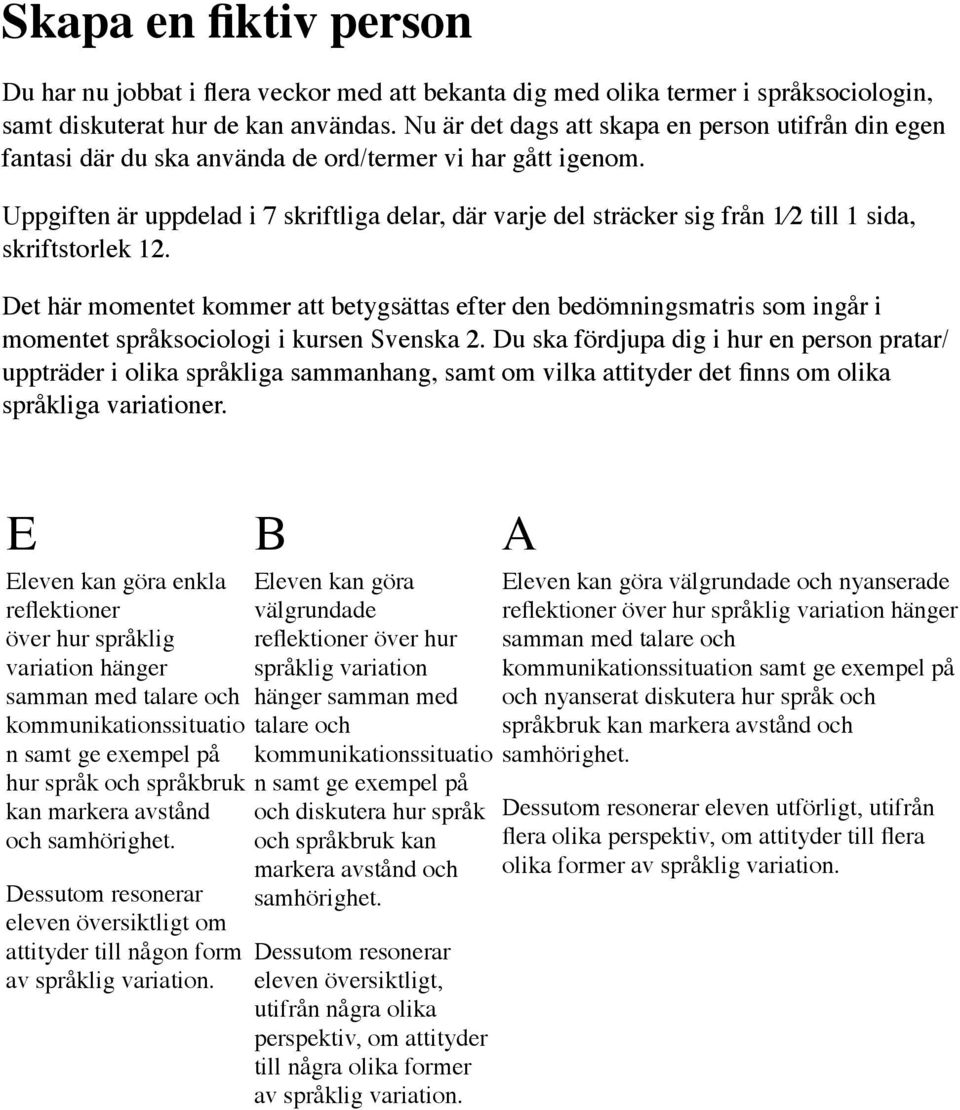 Uppgiften är uppdelad i 7 skriftliga delar, där varje del sträcker sig från 1 2 till 1 sida, skriftstorlek 12.