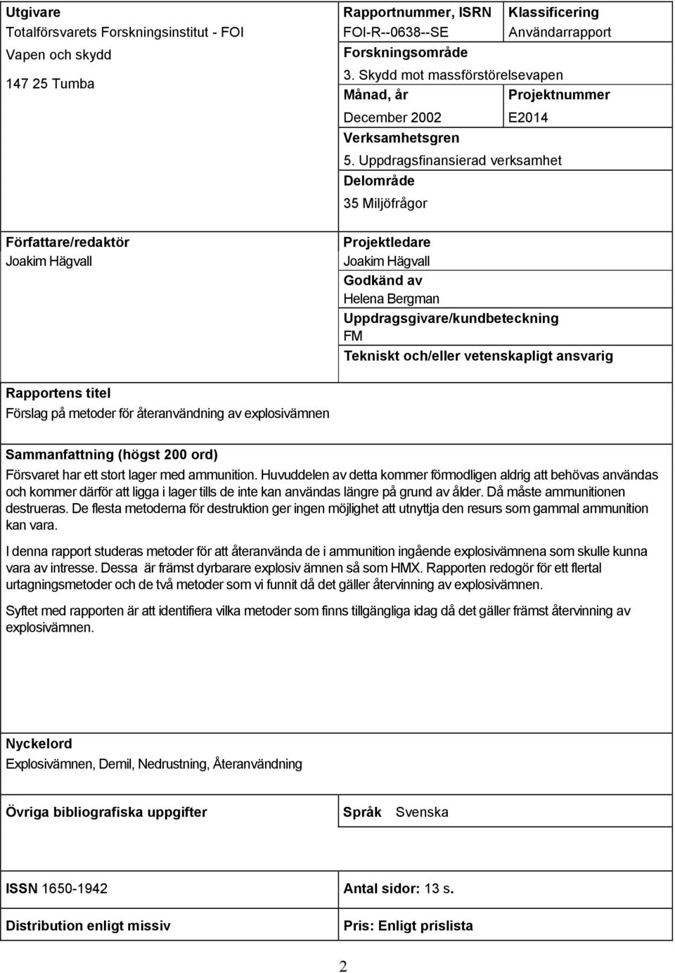 Uppdragsfinansierad verksamhet Delområde 35 Miljöfrågor Författare/redaktör Joakim Hägvall Projektledare Joakim Hägvall Godkänd av Helena Bergman Uppdragsgivare/kundbeteckning FM Tekniskt och/eller