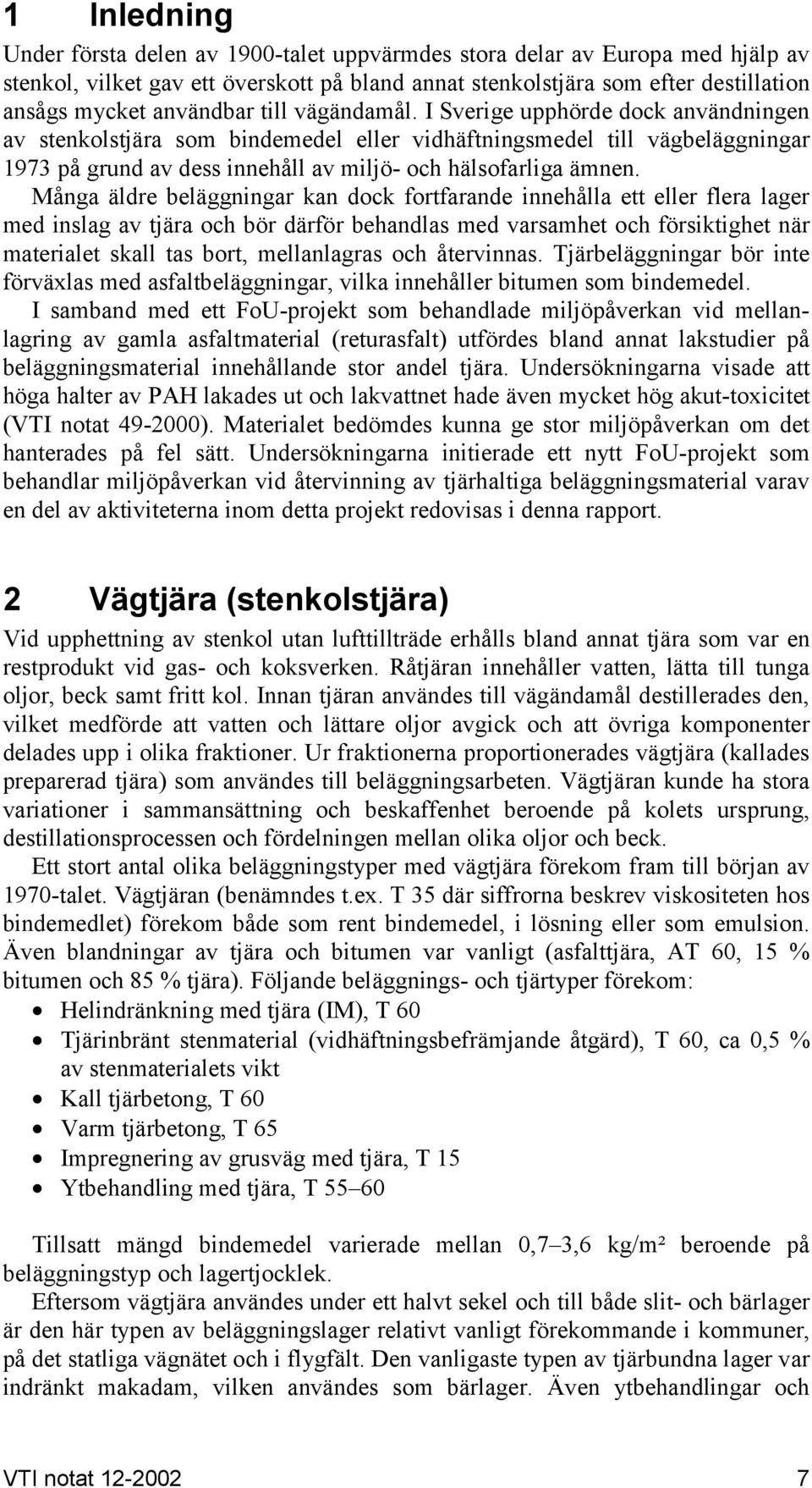 I Sverige upphörde dock användningen av stenkolstjära som bindemedel eller vidhäftningsmedel till vägbeläggningar 1973 på grund av dess innehåll av miljö- och hälsofarliga ämnen.