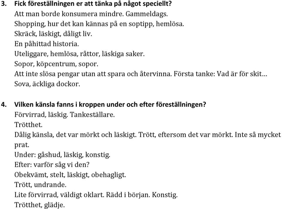 Första tanke: Vad är för skit Sova, äckliga dockor. 4. Vilken känsla fanns i kroppen under och efter föreställningen? Förvirrad, läskig. Tankeställare. Trötthet.